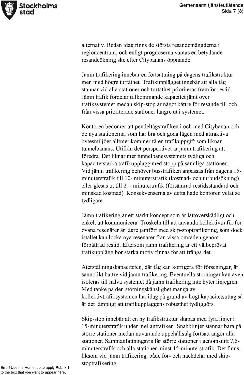 Jämn trafik fördelar tillkommande kapacitet jämt över trafiksystemet medan skip-stop är något bättre för resande till och från vissa prioriterade stationer längre ut i systemet.