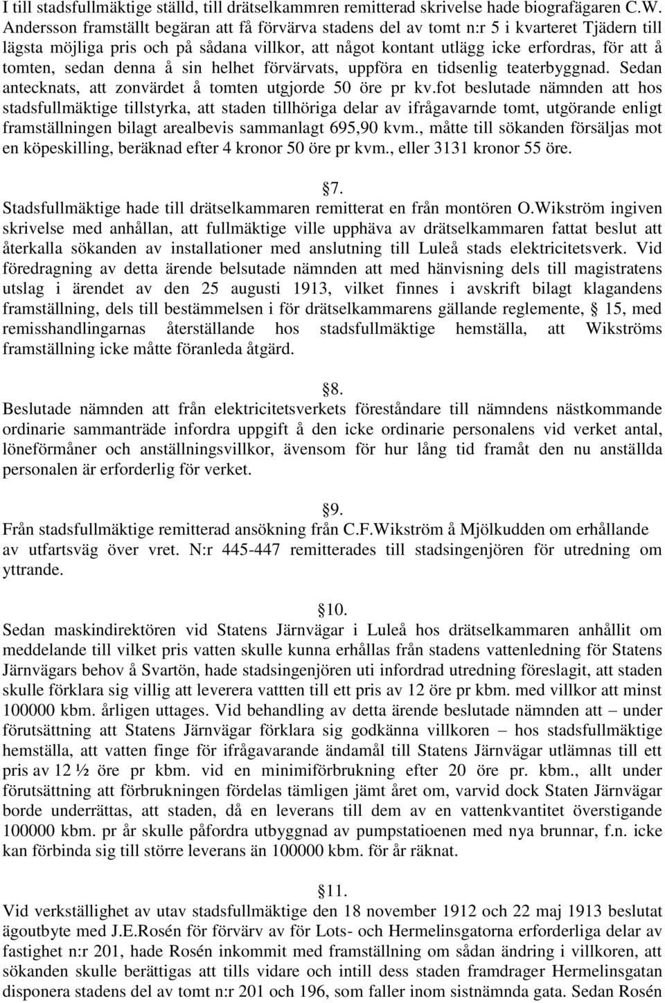 sedan denna å sin helhet förvärvats, uppföra en tidsenlig teaterbyggnad. Sedan antecknats, att zonvärdet å tomten utgjorde 50 öre pr kv.