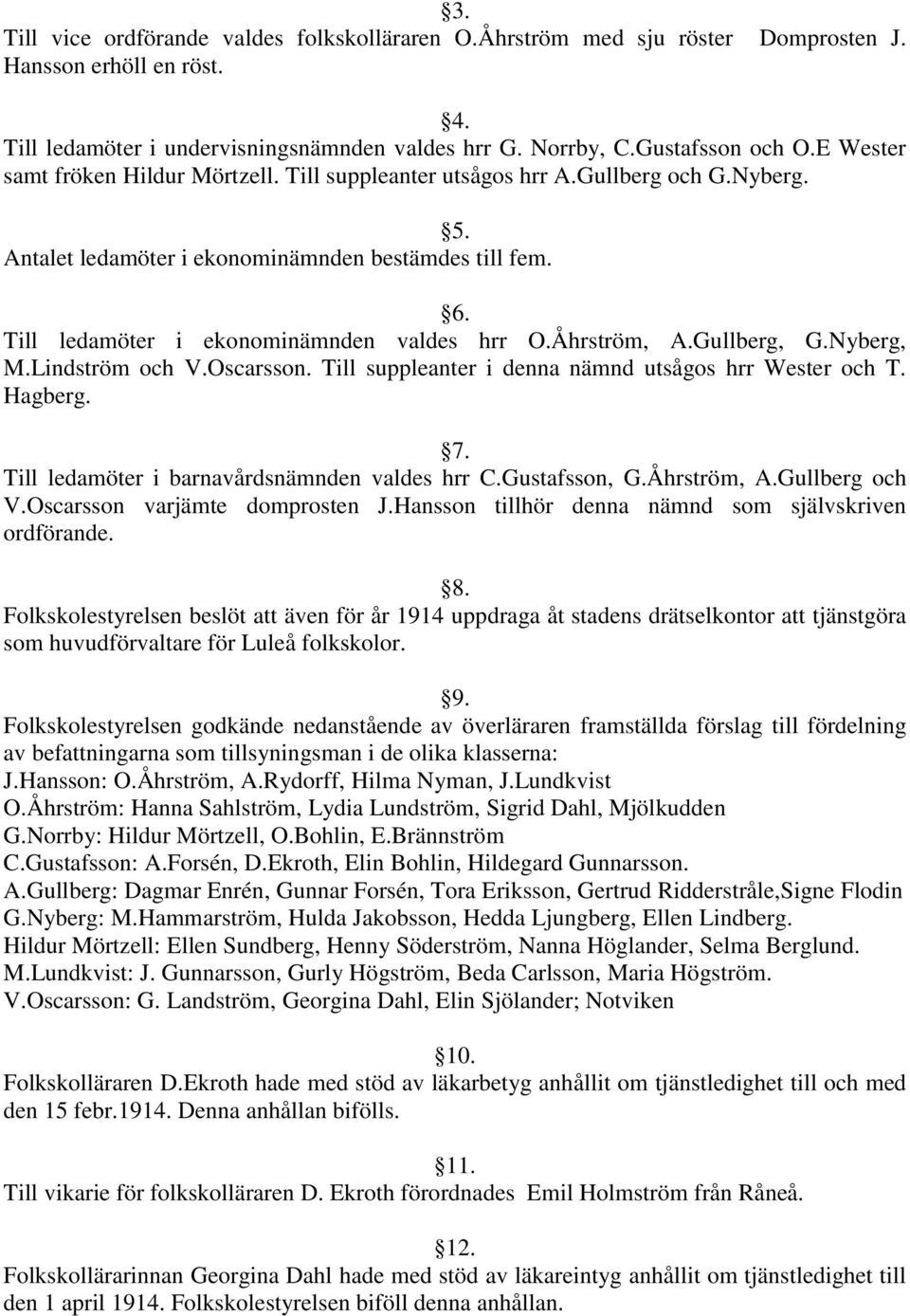 Åhrström, A.Gullberg, G.Nyberg, M.Lindström och V.Oscarsson. Till suppleanter i denna nämnd utsågos hrr Wester och T. Hagberg. 7. Till ledamöter i barnavårdsnämnden valdes hrr C.Gustafsson, G.