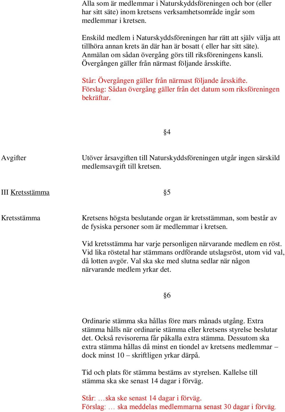 Övergången gäller från närmast följande årsskifte. Står: Övergången gäller från närmast följande årsskifte. Förslag: Sådan övergång gäller från det datum som riksföreningen bekräftar.