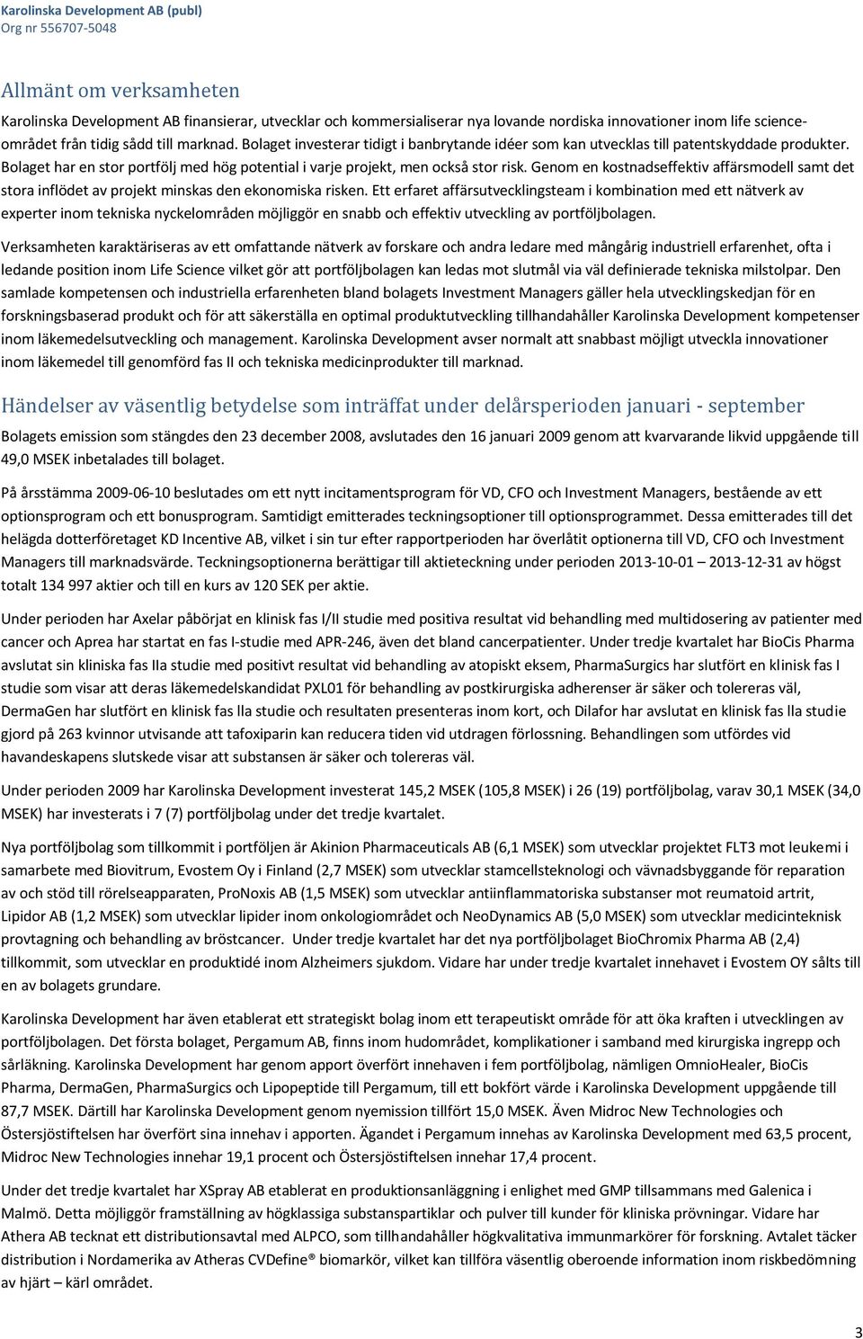 Genom en kostnadseffektiv affärsmodell samt det stora inflödet av projekt minskas den ekonomiska risken.