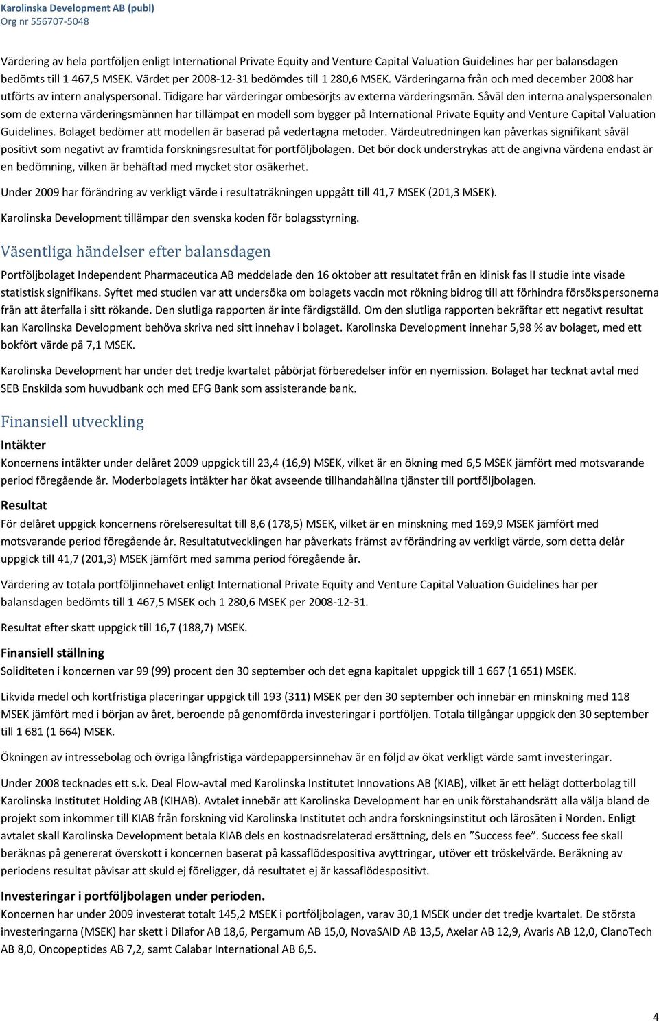 Såväl den interna analyspersonalen som de externa värderingsmännen har tillämpat en modell som bygger på International Private Equity and Venture Capital Valuation Guidelines.