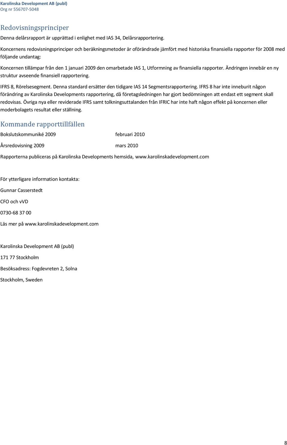 omarbetade IAS 1, Utformning av finansiella rapporter. Ändringen innebär en ny struktur avseende finansiell rapportering. IFRS 8, Rörelsesegment.