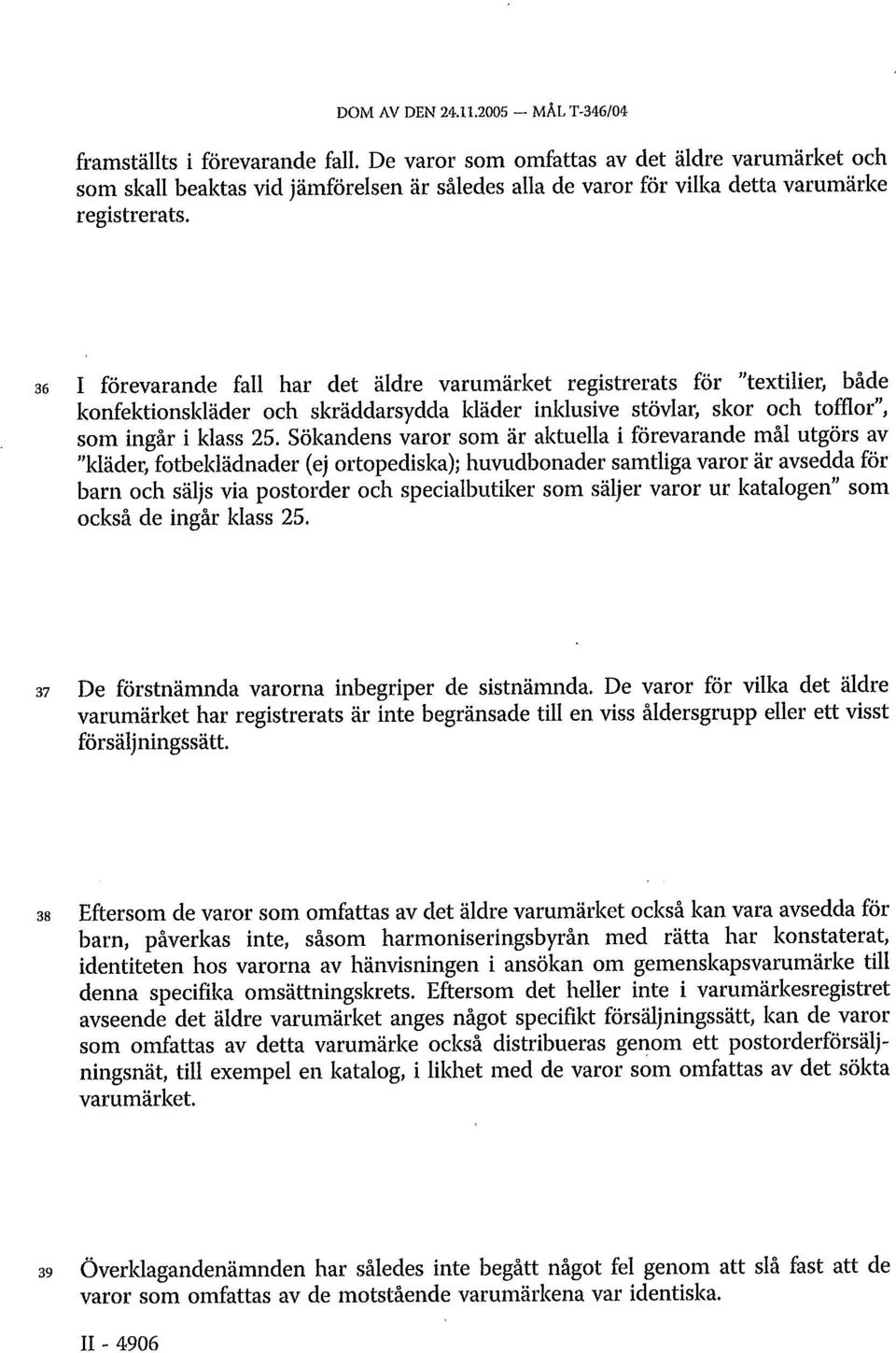 36 I förevarande fall har det äldre varumärket registrerats för "textilier, både konfektionskläder och skräddarsydda kläder inklusive stövlar, skor och tofflor", som ingår i klass 25.