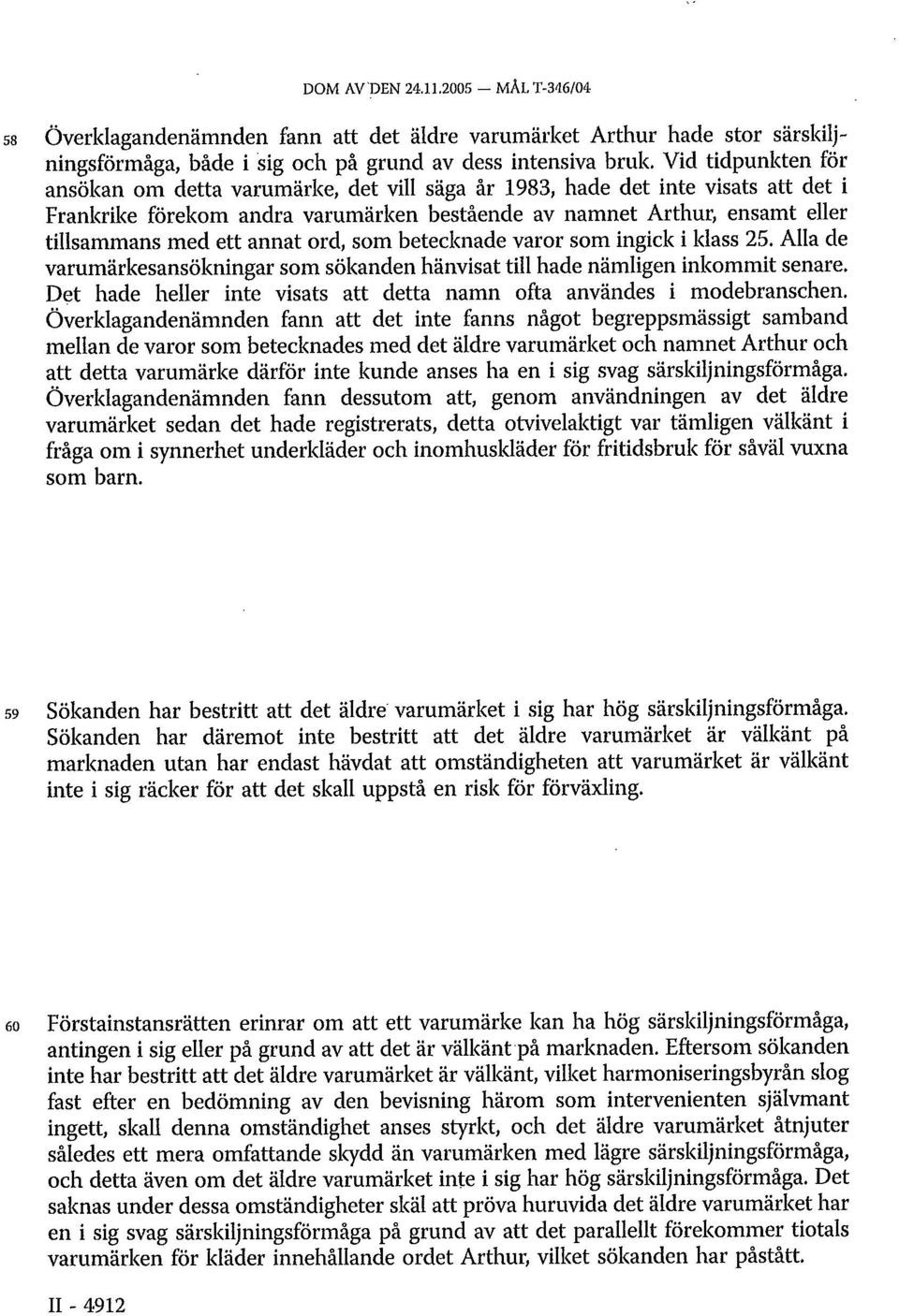 annat ord, som betecknade varor som ingick i klass 25. Alla de varumärkesansökningar som sökanden hänvisat till hade nämligen inkommit senare.