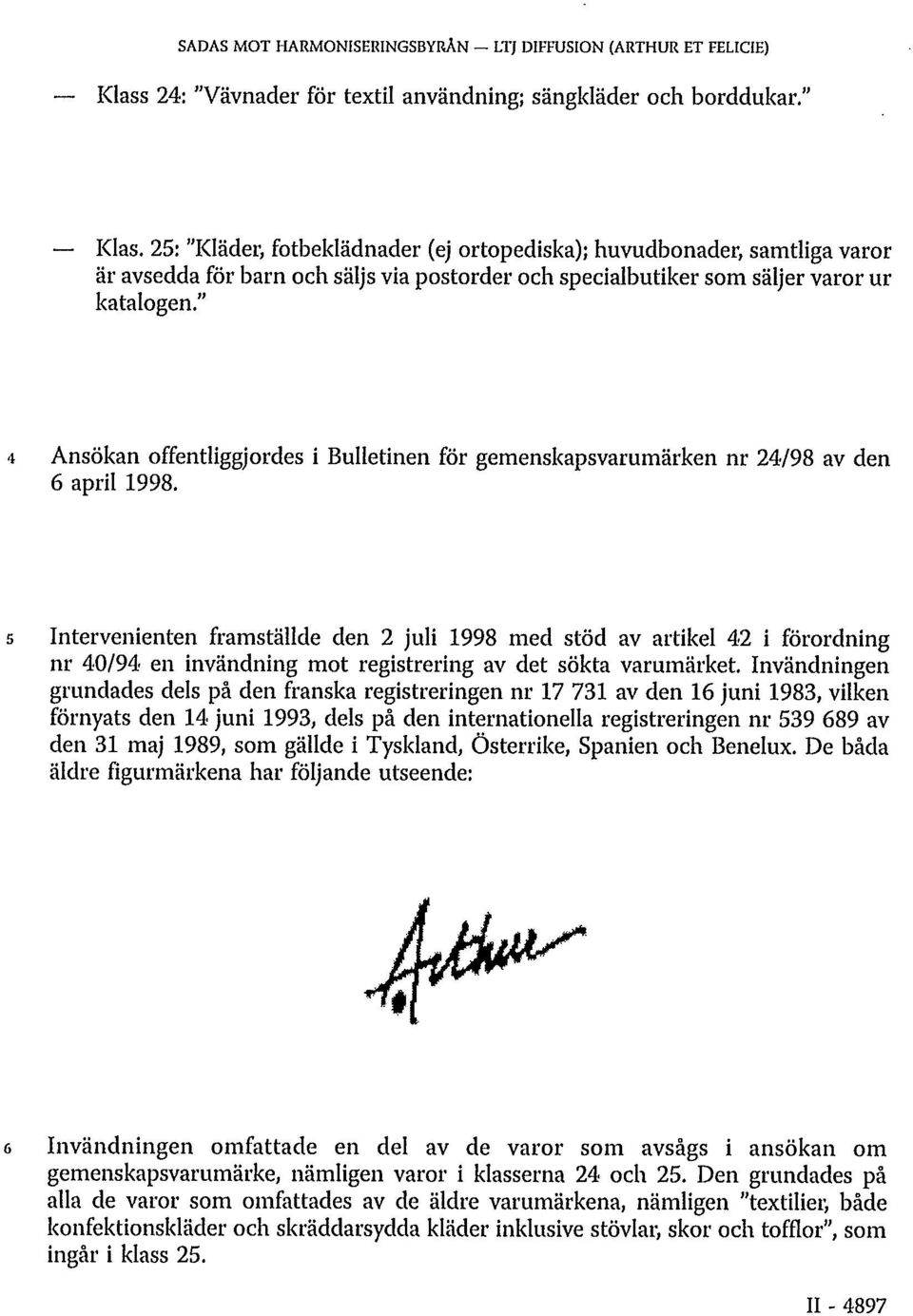 " 4 Ansökan offentliggjordes i Bulletinen för gemenskapsvarumärken nr 24/98 av den 6 april 1998.