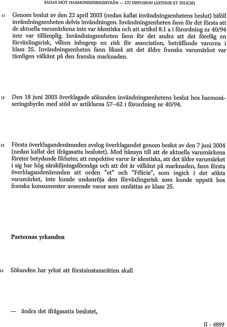 Invändningsenheten fann för det andra att det förelåg en förväxlingsrisk, vilken inbegrep en risk för association, beträffande varorna i klass 25.