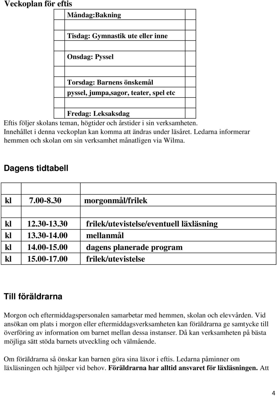 Dagens tidtabell kl 7.00-8.30 morgonmål/frilek kl 12.30 13.30 frilek/utevistelse/eventuell läxläsning kl 13.30 14.00 mellanmål kl 14.00 15.00 dagens planerade program kl 15.00 17.