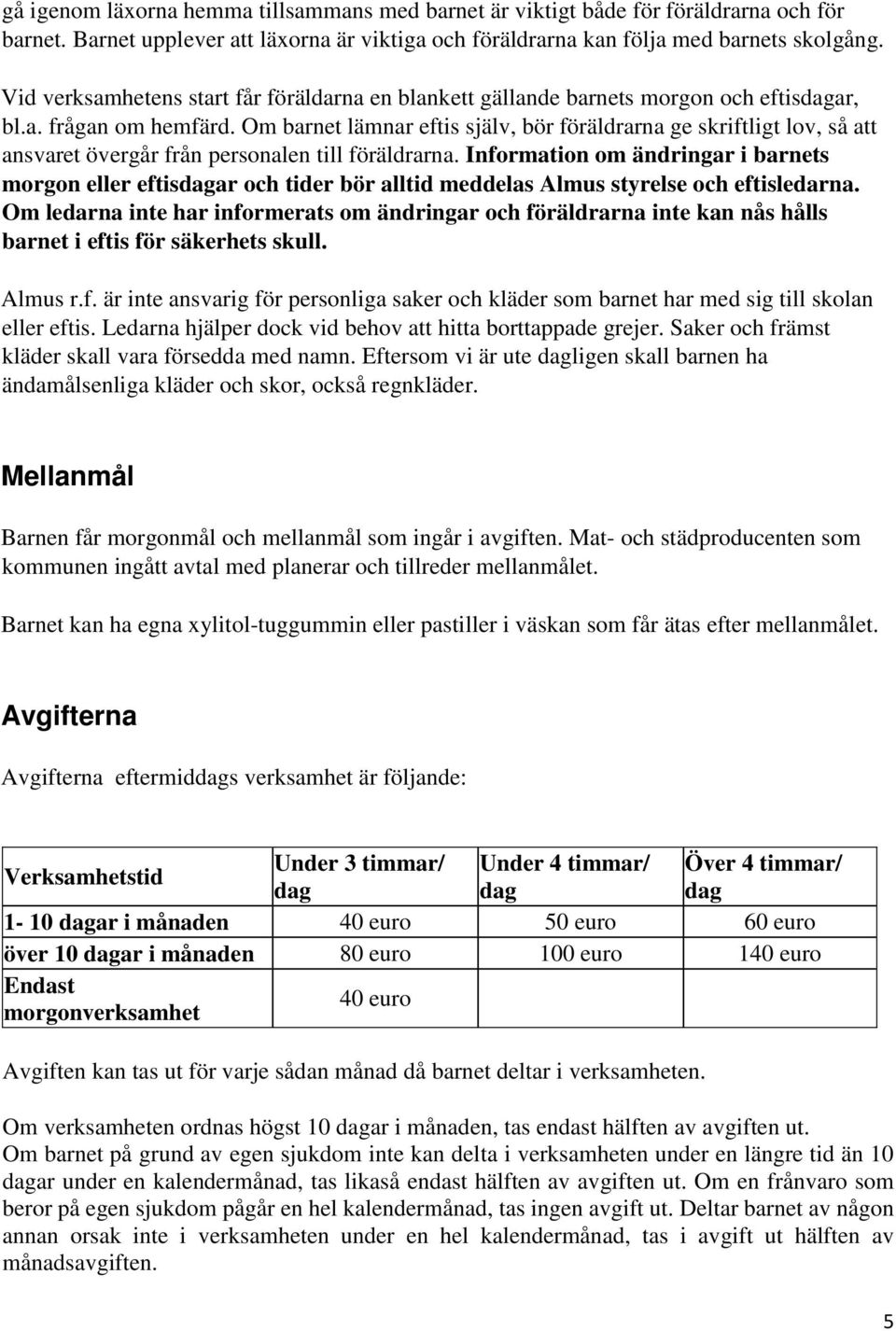 Om barnet lämnar eftis själv, bör föräldrarna ge skriftligt lov, så att ansvaret övergår från personalen till föräldrarna.