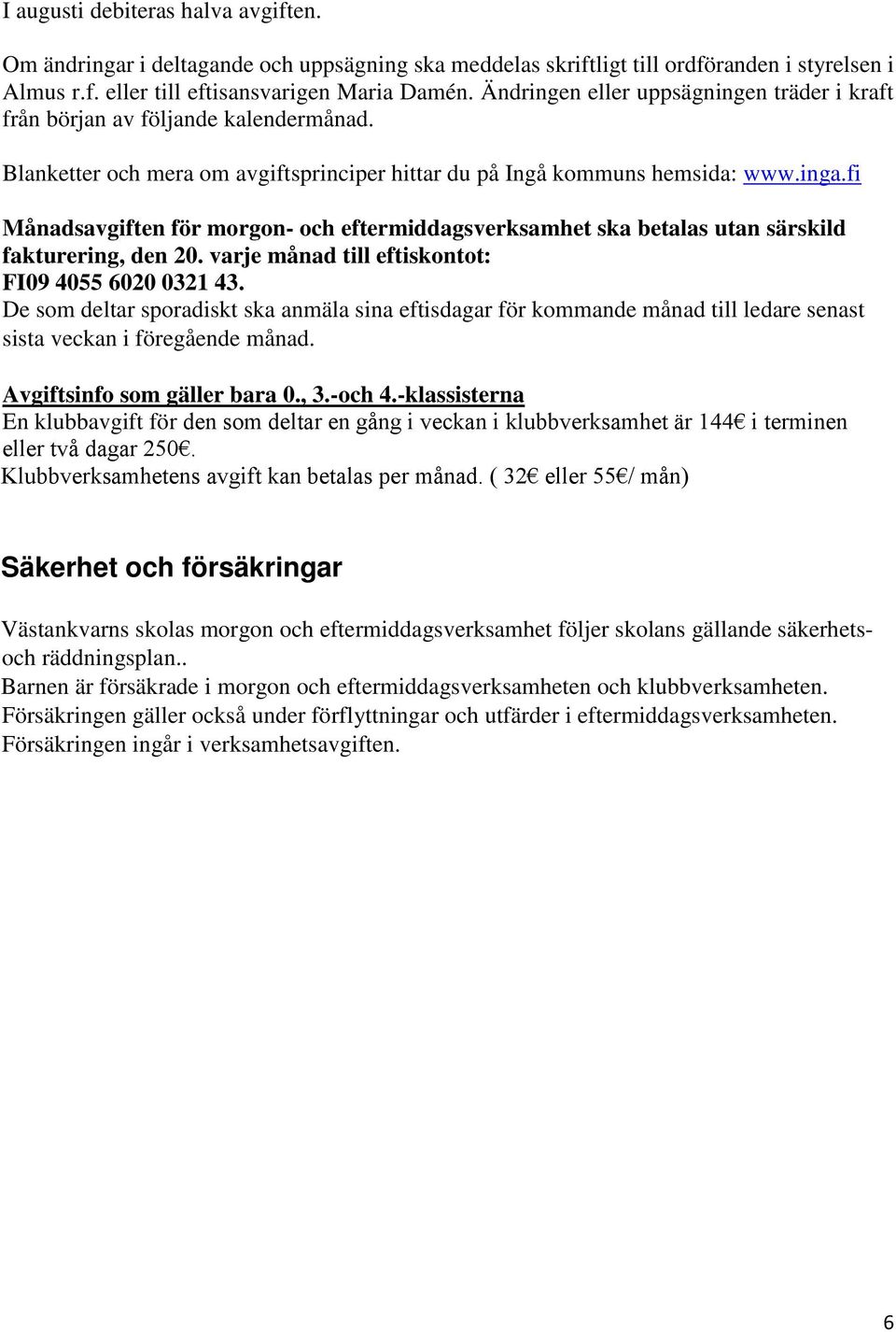 fi Månadsavgiften för morgon- och eftermiddagsverksamhet ska betalas utan särskild fakturering, den 20. varje månad till eftiskontot: FI09 4055 6020 0321 43.