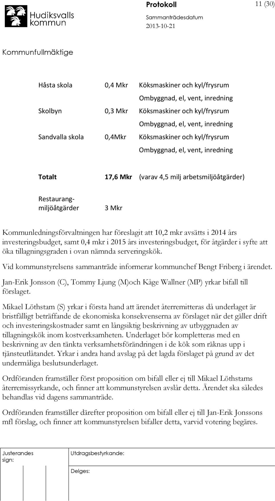 avsätts i 2014 års investeringsbudget, samt 0,4 mkr i 2015 års investeringsbudget, för åtgärder i syfte att öka tillagningsgraden i ovan nämnda serveringskök.