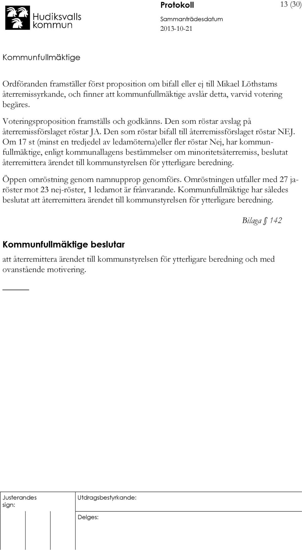 Om 17 st (minst en tredjedel av ledamöterna)eller fler röstar Nej, har kommunfullmäktige, enligt kommunallagens bestämmelser om minoritetsåterremiss, beslutat återremittera ärendet till