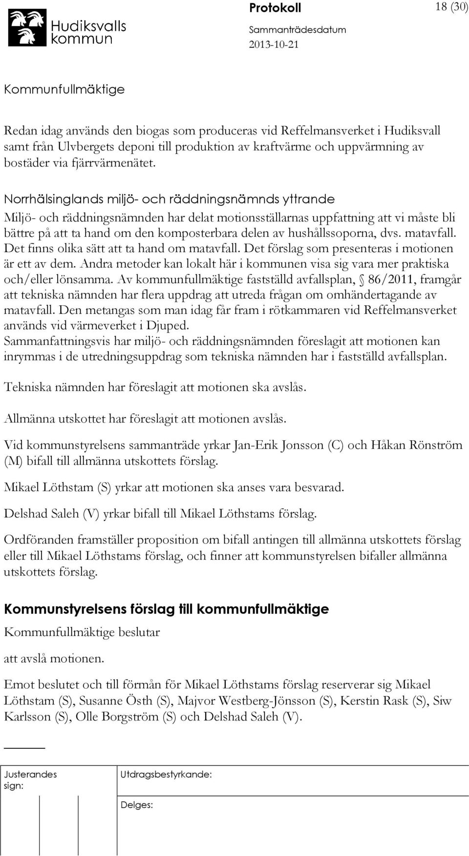 Norrhälsinglands miljö- och räddningsnämnds yttrande Miljö- och räddningsnämnden har delat motionsställarnas uppfattning att vi måste bli bättre på att ta hand om den komposterbara delen av