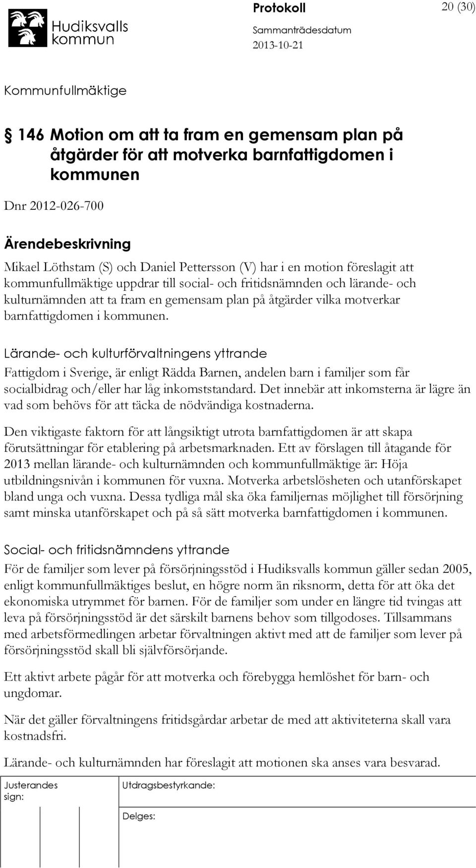 kommunen. Lärande- och kulturförvaltningens yttrande Fattigdom i Sverige, är enligt Rädda Barnen, andelen barn i familjer som får socialbidrag och/eller har låg inkomststandard.