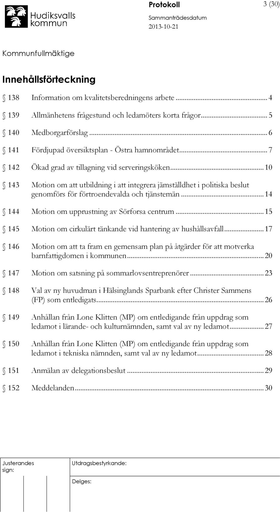 .. 10 143 Motion om att utbildning i att integrera jämställdhet i politiska beslut genomförs för förtroendevalda och tjänstemän... 14 144 Motion om upprustning av Sörforsa centrum.