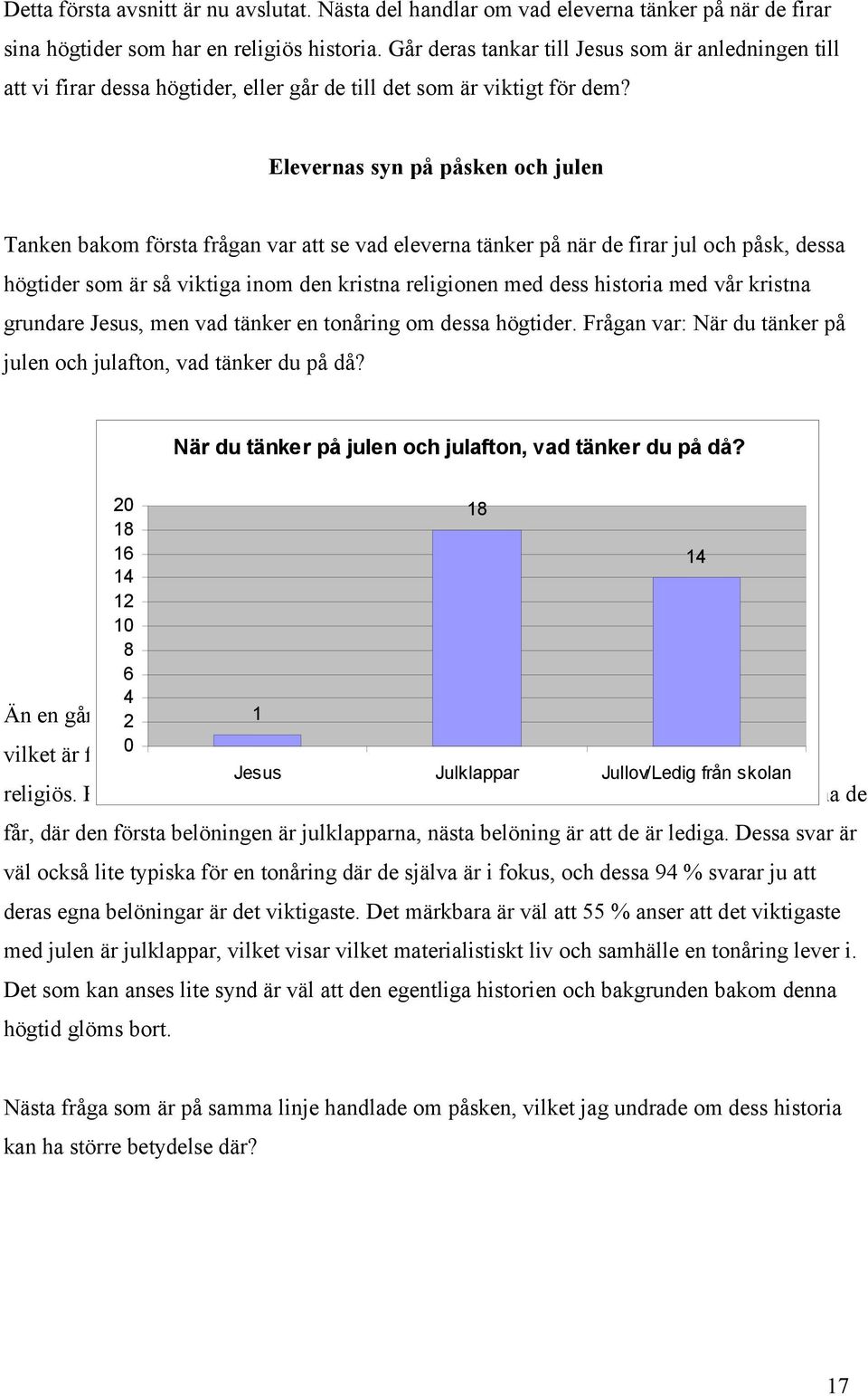 Elevernas syn på påsken och julen Tanken bakom första frågan var att se vad eleverna tänker på när de firar jul och påsk, dessa högtider som är så viktiga inom den kristna religionen med dess