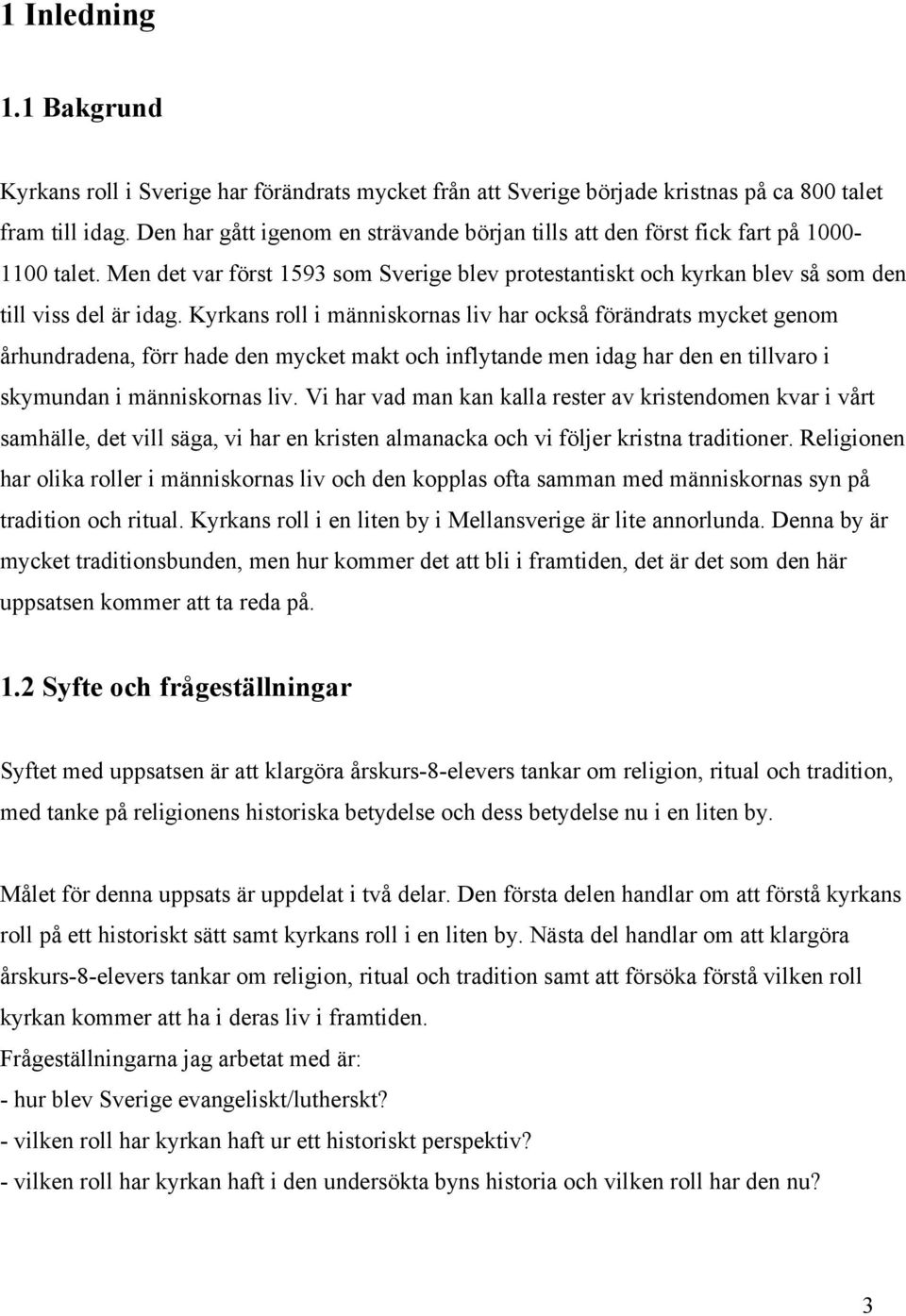 Kyrkans roll i människornas liv har också förändrats mycket genom århundradena, förr hade den mycket makt och inflytande men idag har den en tillvaro i skymundan i människornas liv.