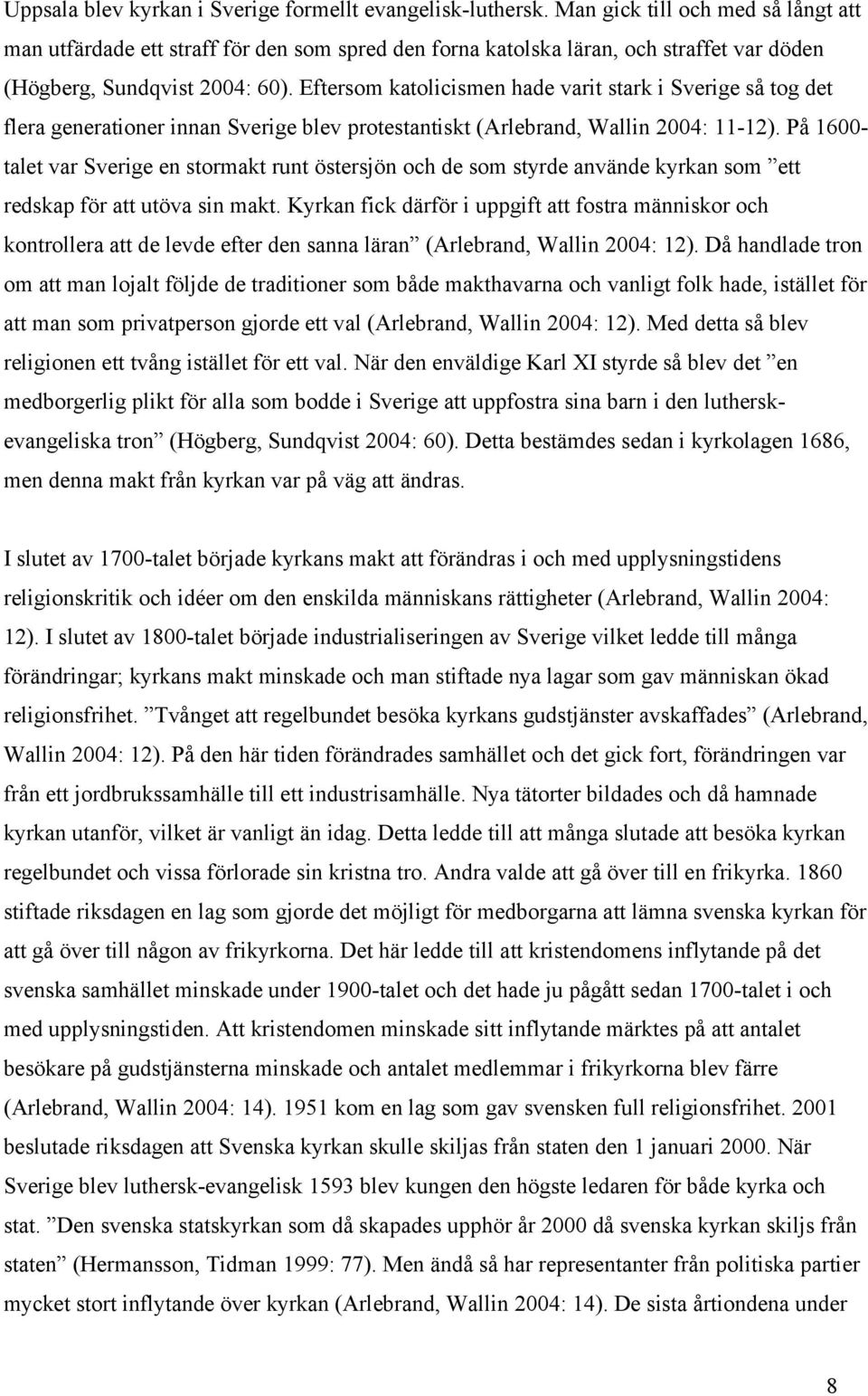 Eftersom katolicismen hade varit stark i Sverige så tog det flera generationer innan Sverige blev protestantiskt (Arlebrand, Wallin 24: 11-12).