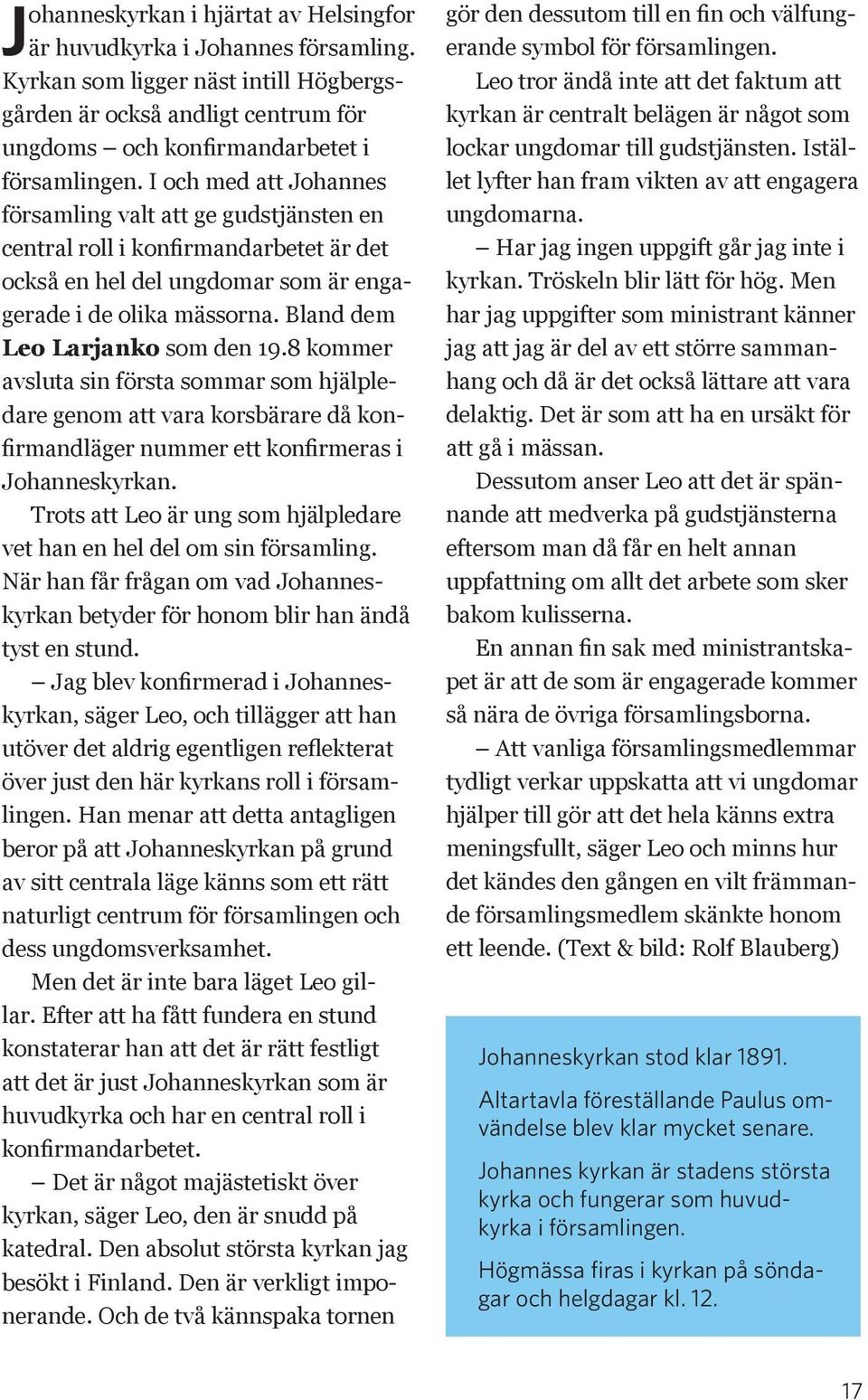 Bland dem Leo Larjanko som den 19.8 kommer avsluta sin första sommar som hjälpledare genom att vara korsbärare då konfirmandläger nummer ett konfirmeras i Johanneskyrkan.