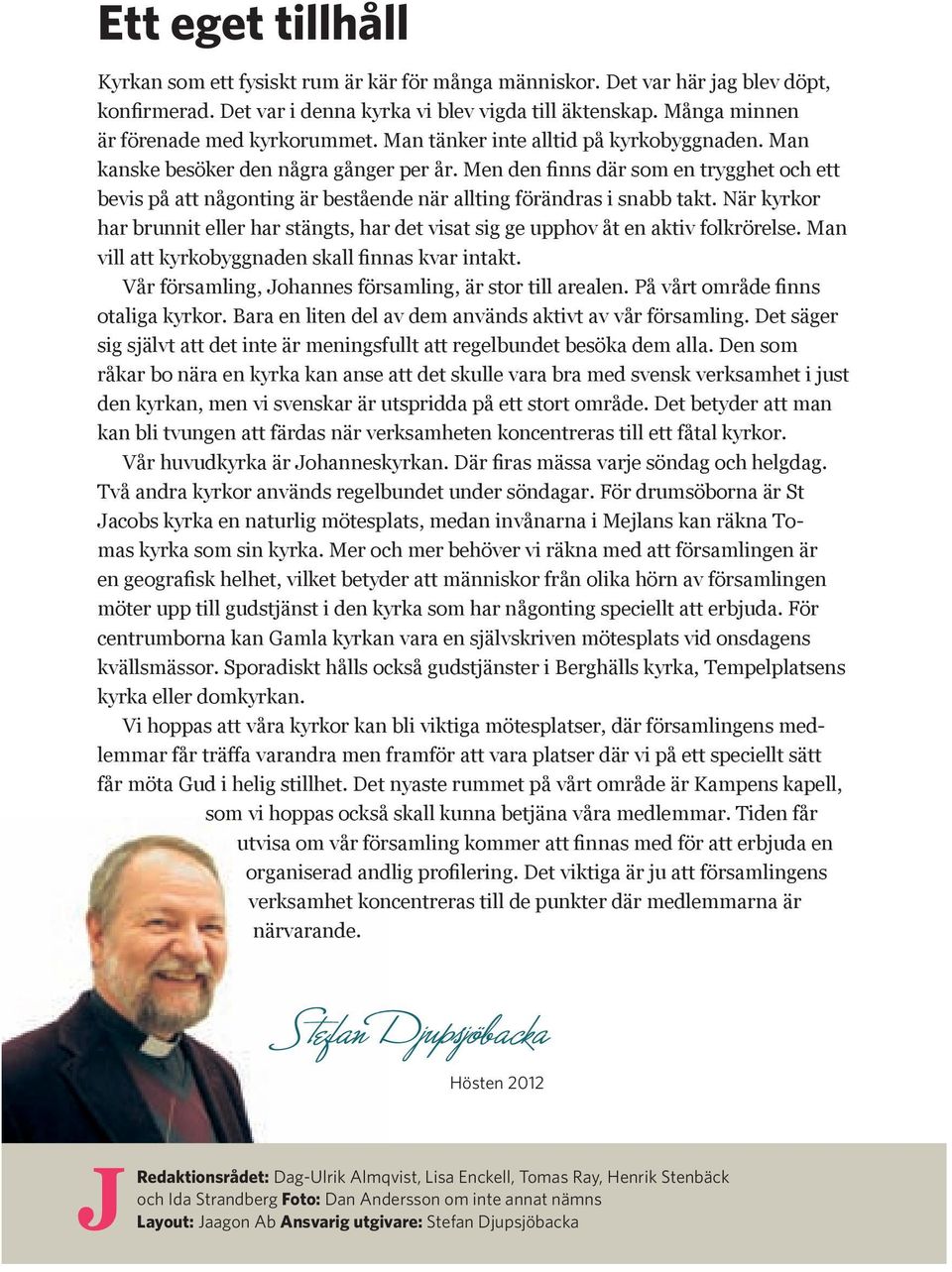 Men den finns där som en trygghet och ett bevis på att någonting är bestående när allting förändras i snabb takt.