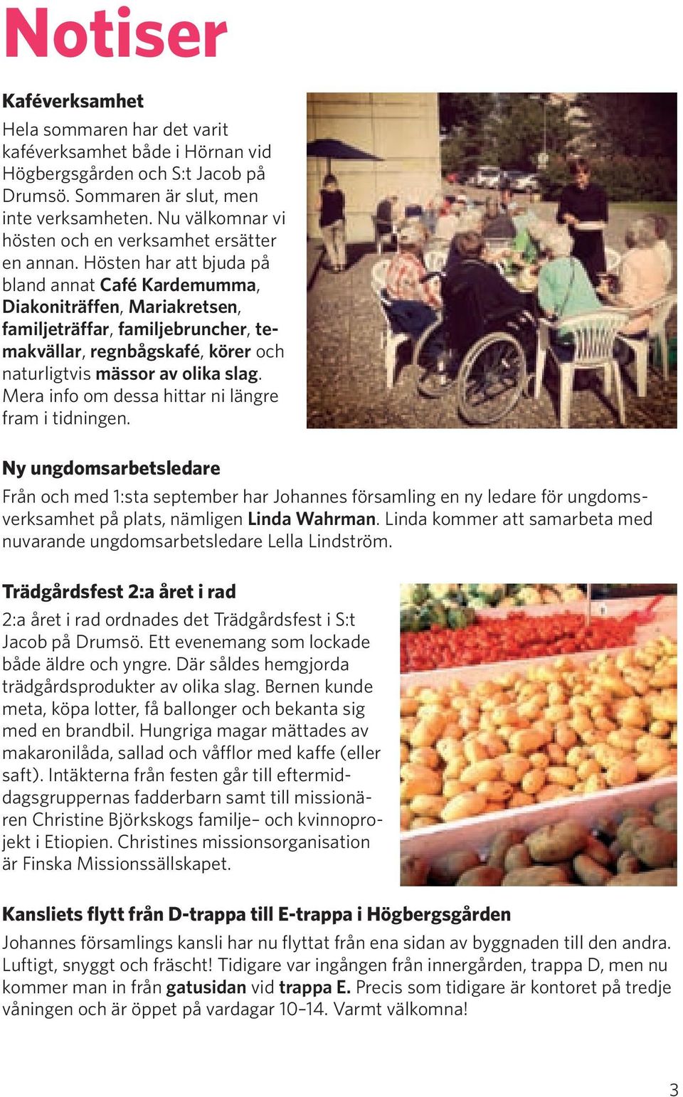 Hösten har att bjuda på bland annat Café Kardemumma, Diakoniträffen, Mariakretsen, familjeträffar, familjebruncher, temakvällar, regnbågskafé, körer och naturligtvis mässor av olika slag.