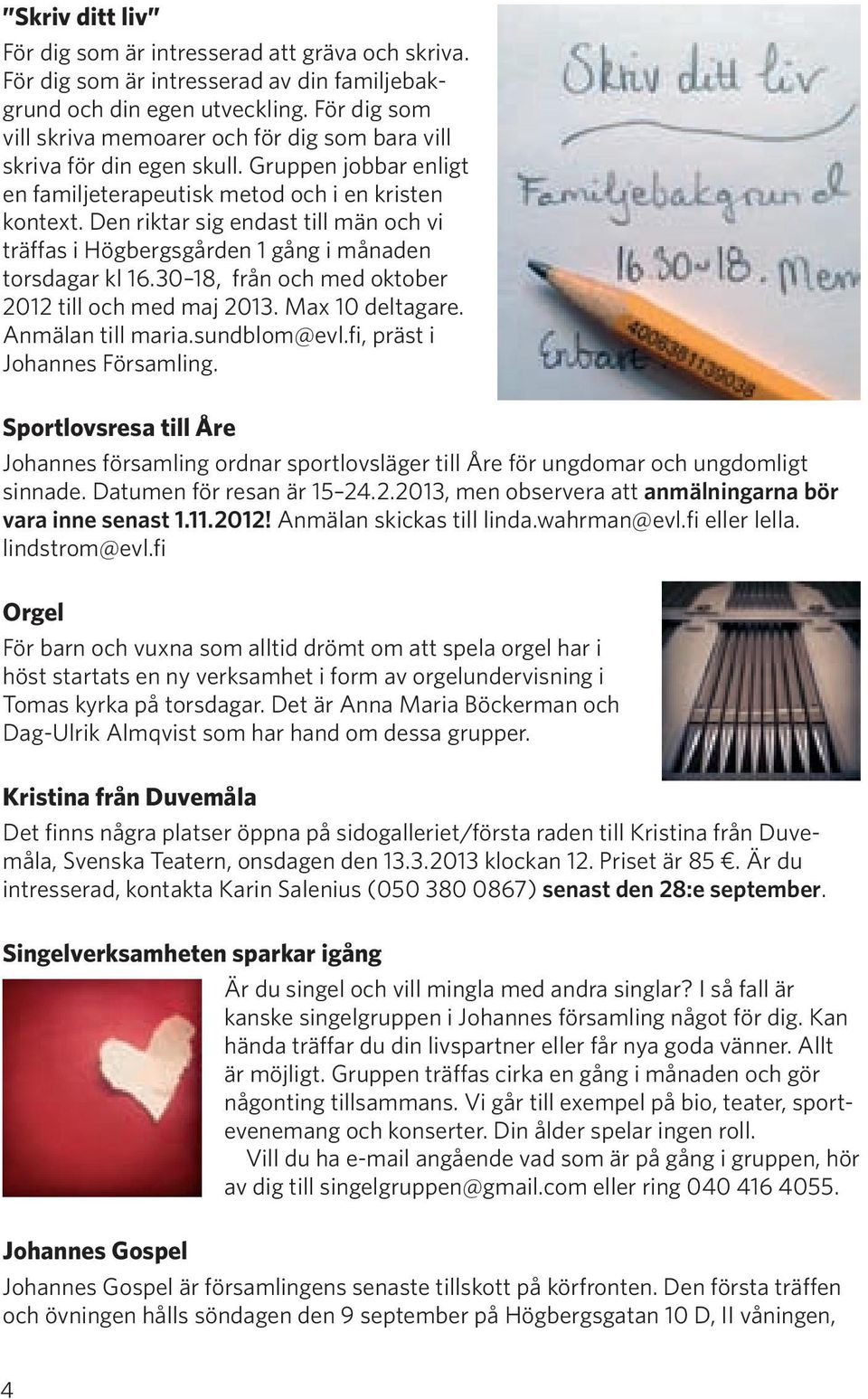 Den riktar sig endast till män och vi träffas i Högbergsgården 1 gång i månaden torsdagar kl 16.30 18, från och med oktober 2012 till och med maj 2013. Max 10 deltagare. Anmälan till maria.