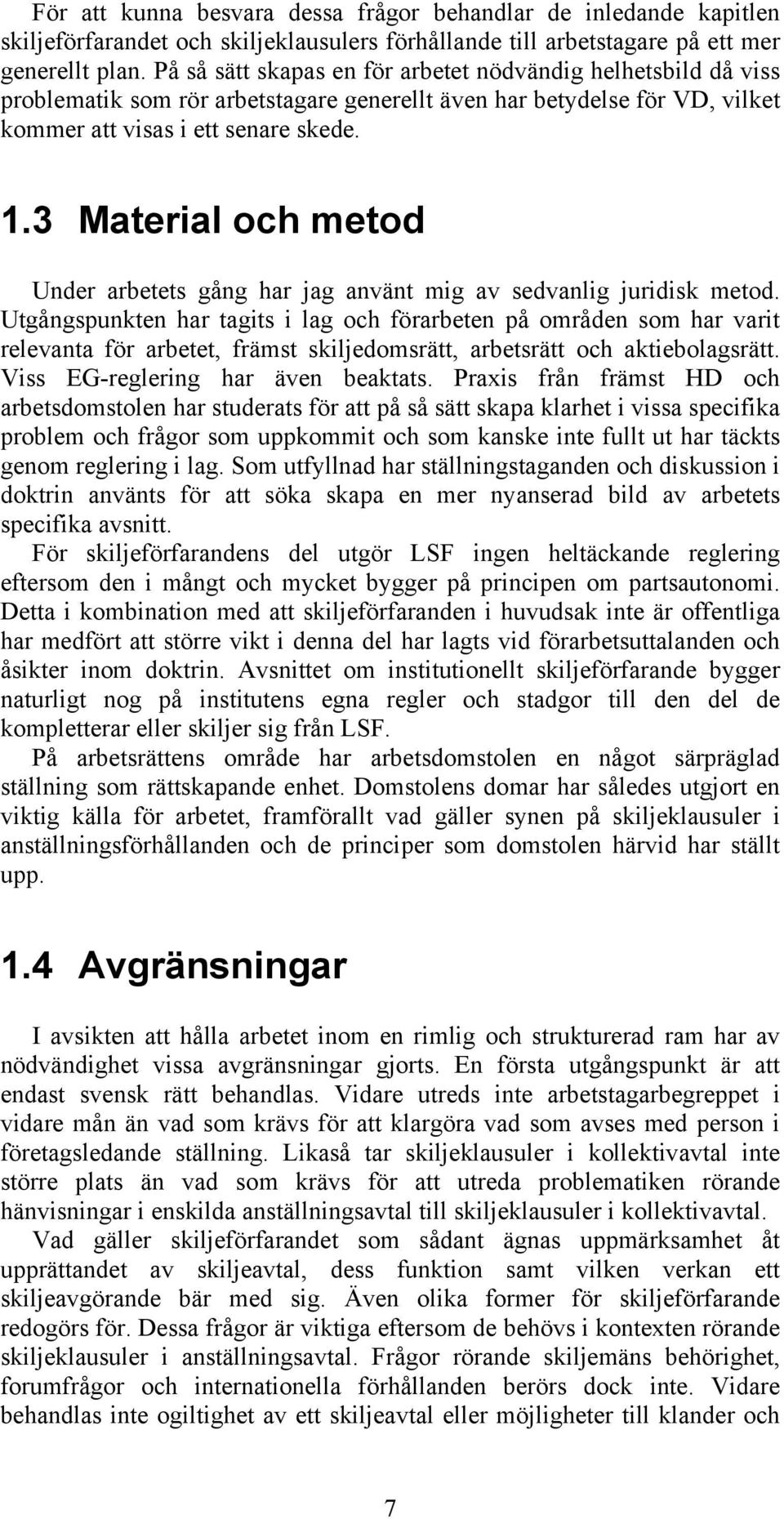 3 Material och metod Under arbetets gång har jag använt mig av sedvanlig juridisk metod.