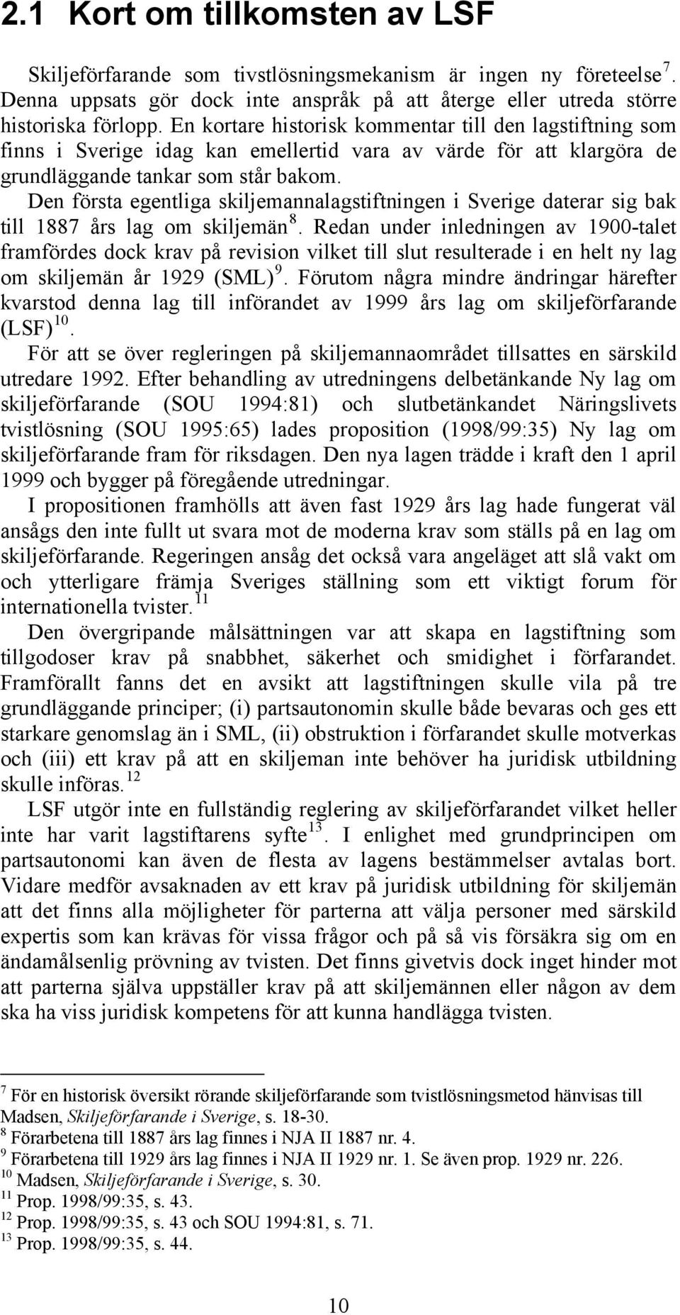 Den första egentliga skiljemannalagstiftningen i Sverige daterar sig bak till 1887 års lag om skiljemän 8.