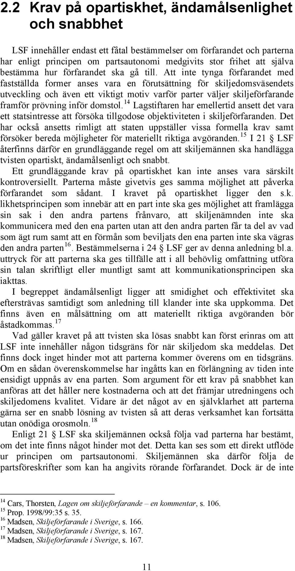 Att inte tynga förfarandet med fastställda former anses vara en förutsättning för skiljedomsväsendets utveckling och även ett viktigt motiv varför parter väljer skiljeförfarande framför prövning