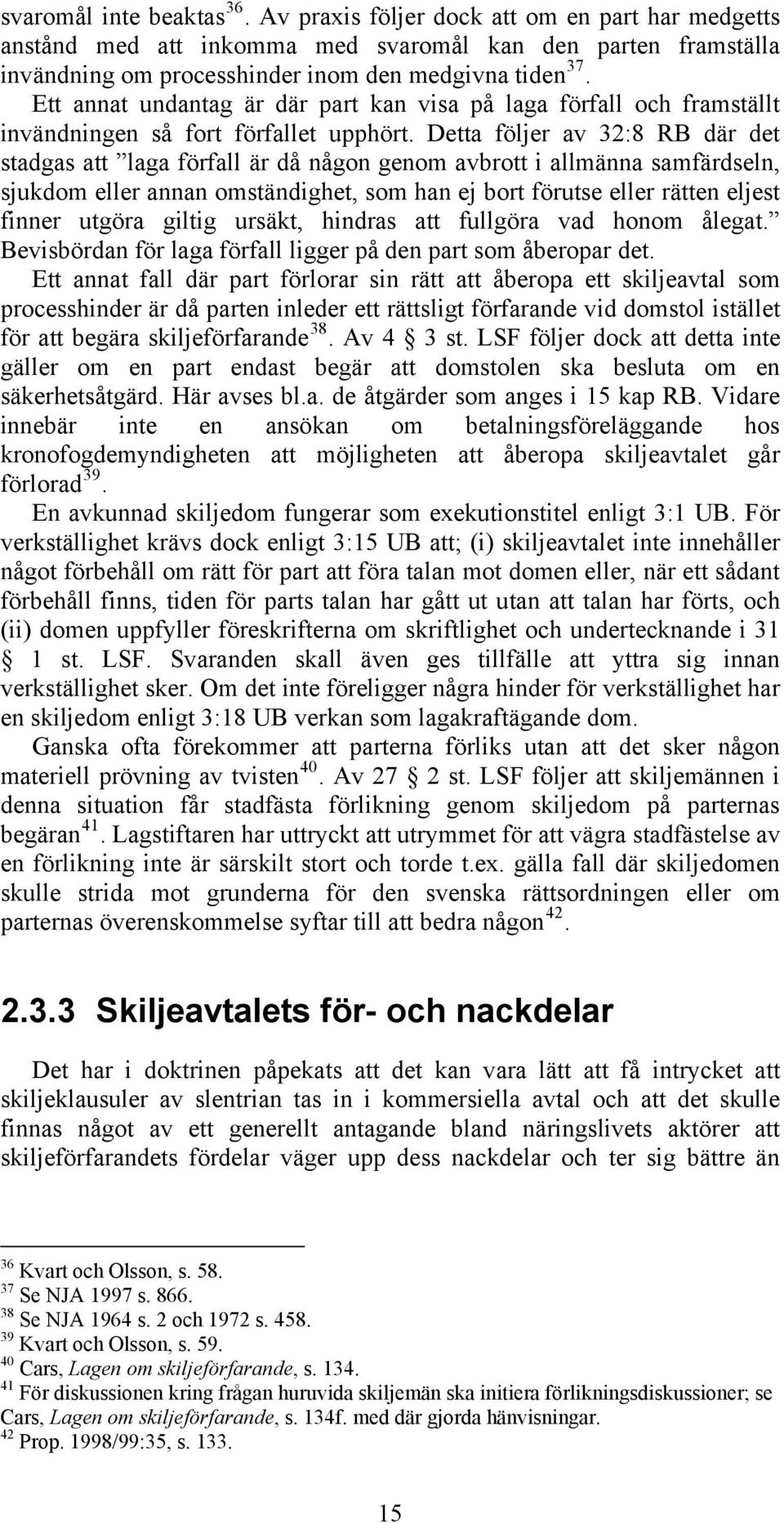 Detta följer av 32:8 RB där det stadgas att laga förfall är då någon genom avbrott i allmänna samfärdseln, sjukdom eller annan omständighet, som han ej bort förutse eller rätten eljest finner utgöra