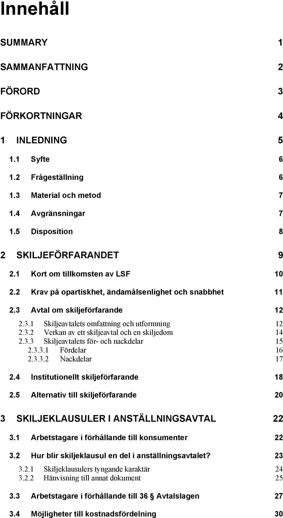 3.3 Skiljeavtalets för- och nackdelar 15 2.3.3.1 Fördelar 16 2.3.3.2 Nackdelar 17 2.4 Institutionellt skiljeförfarande 18 2.