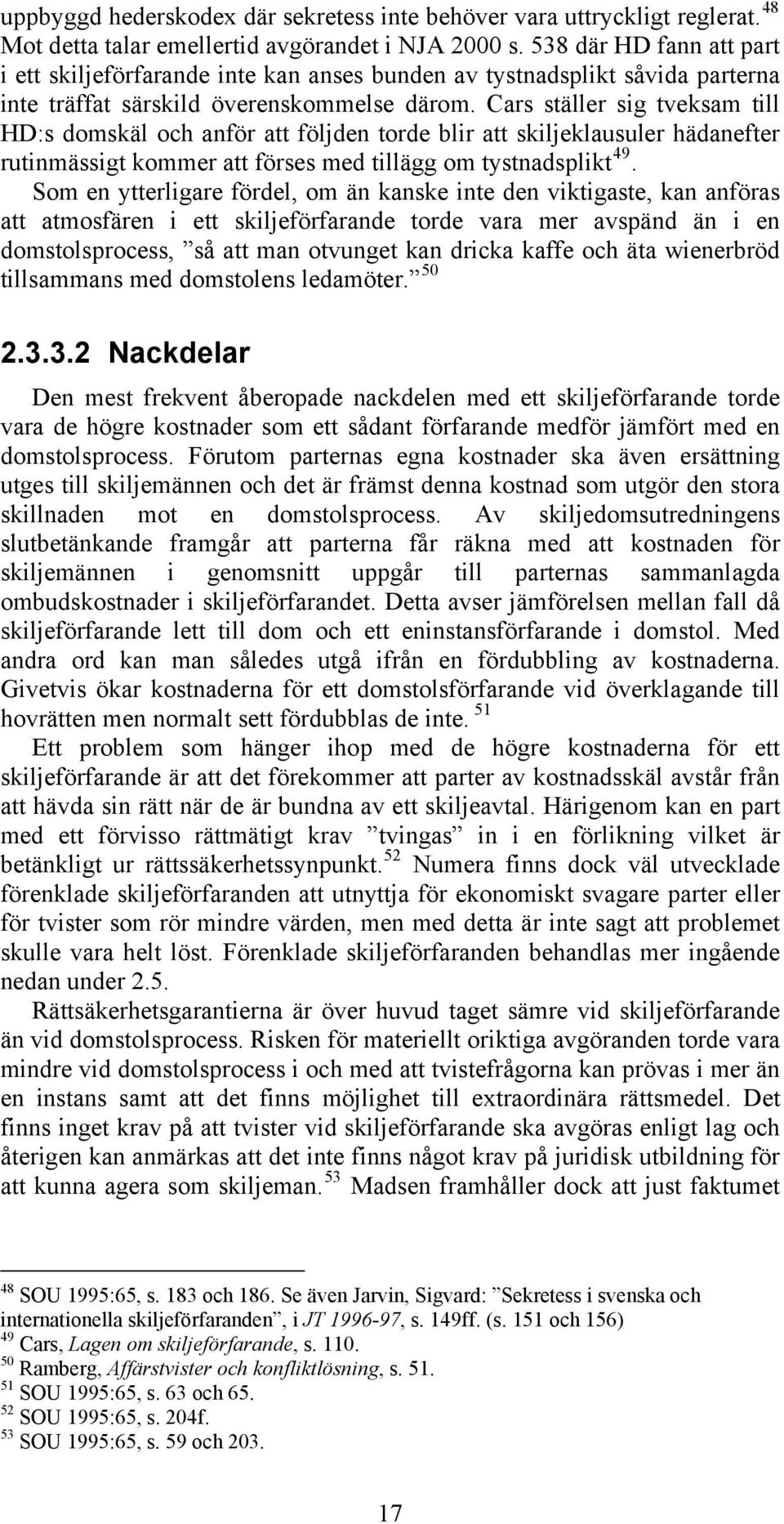 Cars ställer sig tveksam till HD:s domskäl och anför att följden torde blir att skiljeklausuler hädanefter rutinmässigt kommer att förses med tillägg om tystnadsplikt 49.