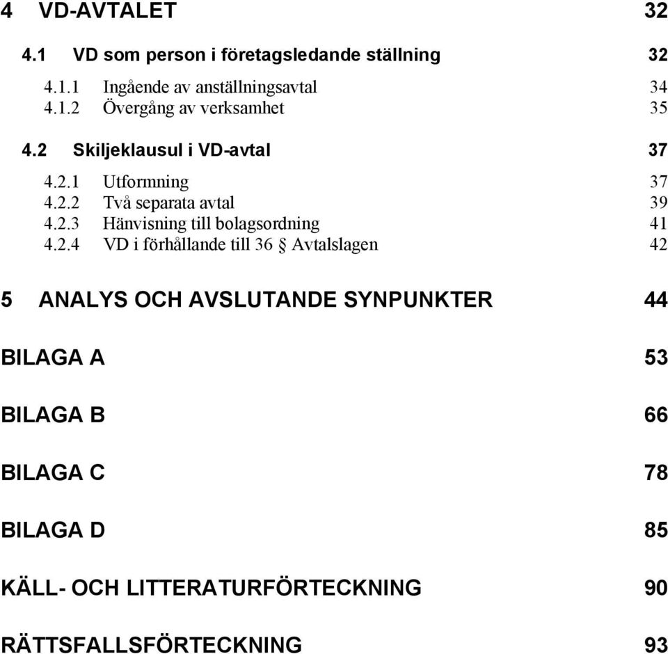 2.4 VD i förhållande till 36 Avtalslagen 42 5 ANALYS OCH AVSLUTANDE SYNPUNKTER 44 BILAGA A 53 BILAGA B 66