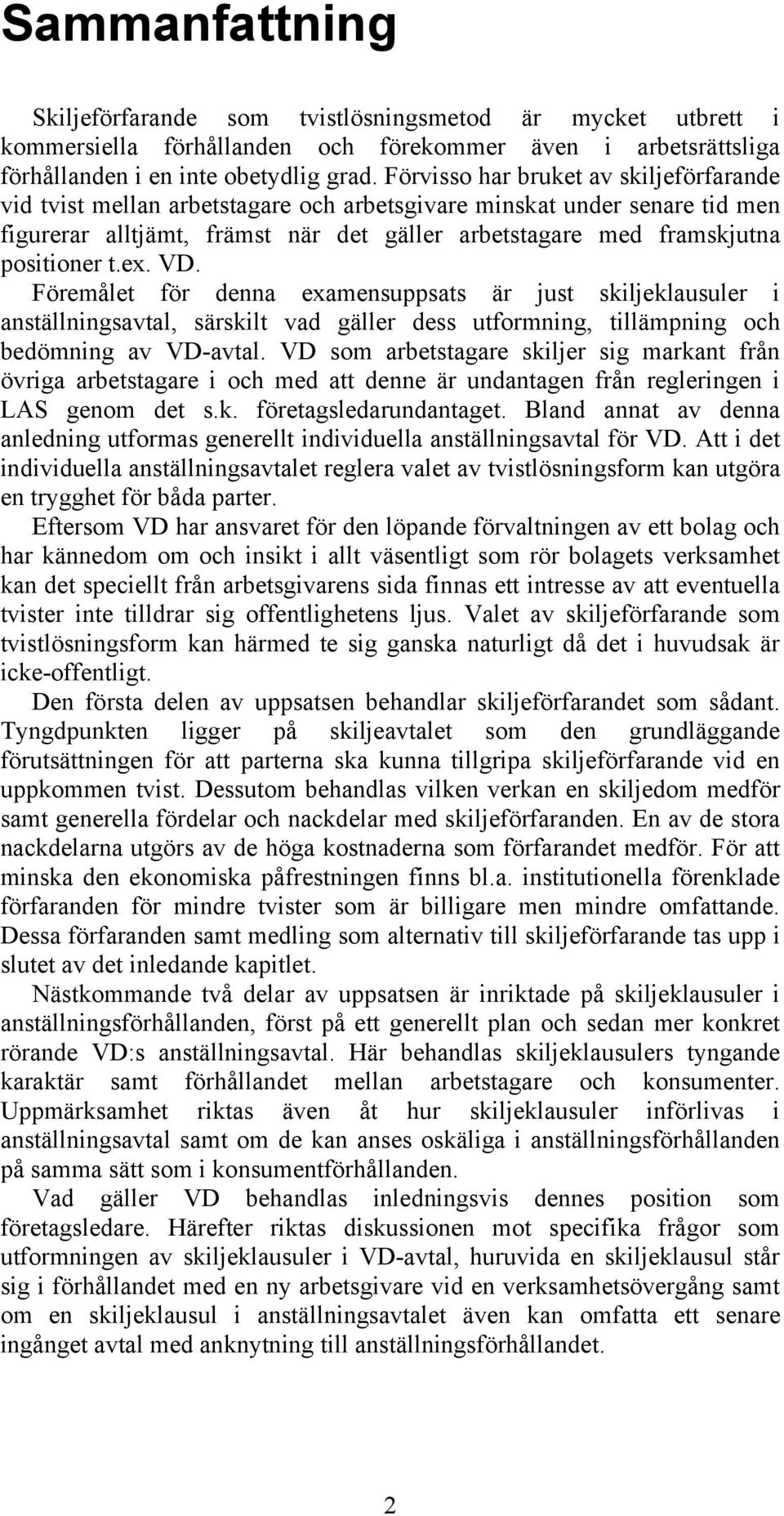 ex. VD. Föremålet för denna examensuppsats är just skiljeklausuler i anställningsavtal, särskilt vad gäller dess utformning, tillämpning och bedömning av VD-avtal.