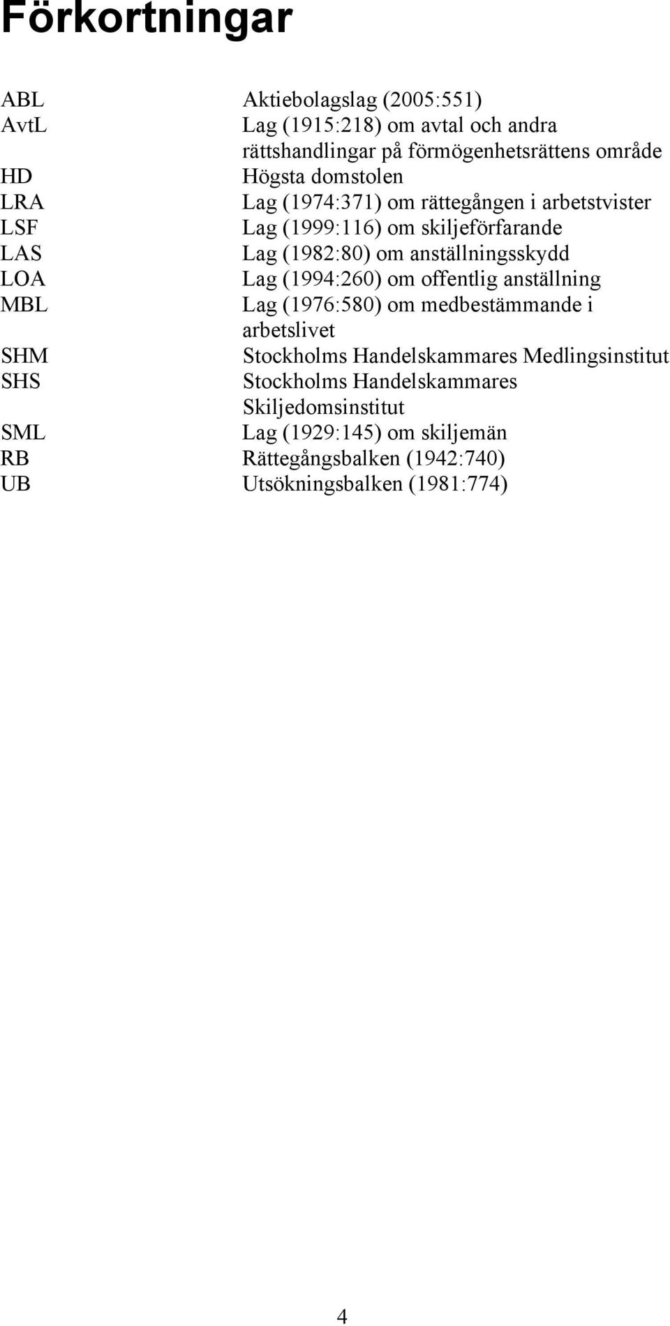 Lag (1994:260) om offentlig anställning MBL Lag (1976:580) om medbestämmande i arbetslivet SHM Stockholms Handelskammares Medlingsinstitut