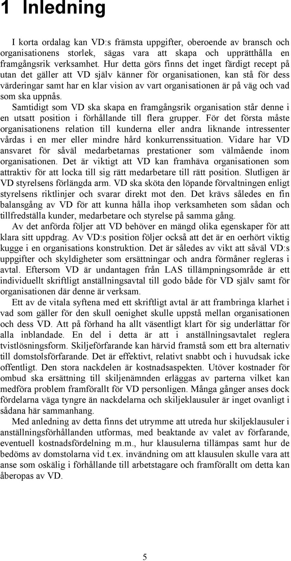 som ska uppnås. Samtidigt som VD ska skapa en framgångsrik organisation står denne i en utsatt position i förhållande till flera grupper.