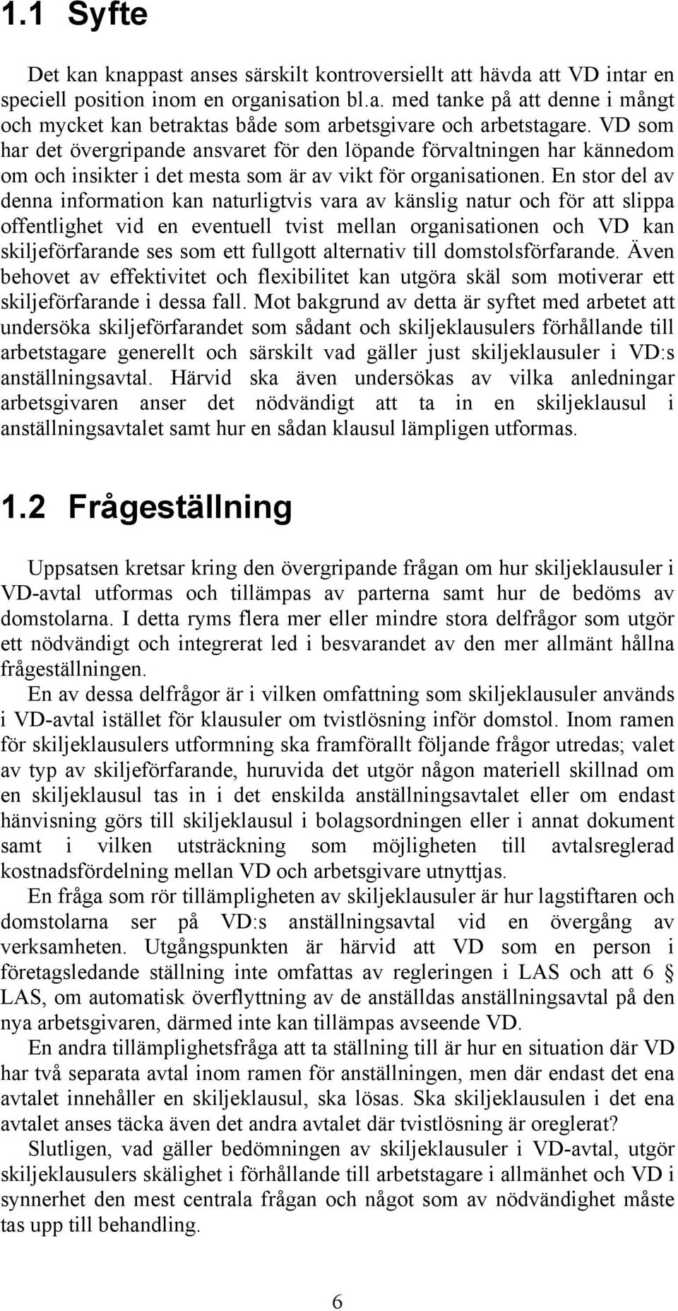 En stor del av denna information kan naturligtvis vara av känslig natur och för att slippa offentlighet vid en eventuell tvist mellan organisationen och VD kan skiljeförfarande ses som ett fullgott