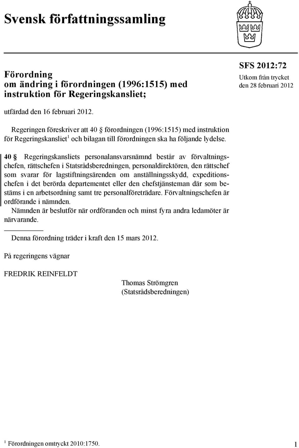 40 Regeringskansliets personalansvarsnämnd består av förvaltningschefen, rättschefen i Statsrådsberedningen, personaldirektören, den rättschef som svarar för lagstiftningsärenden om