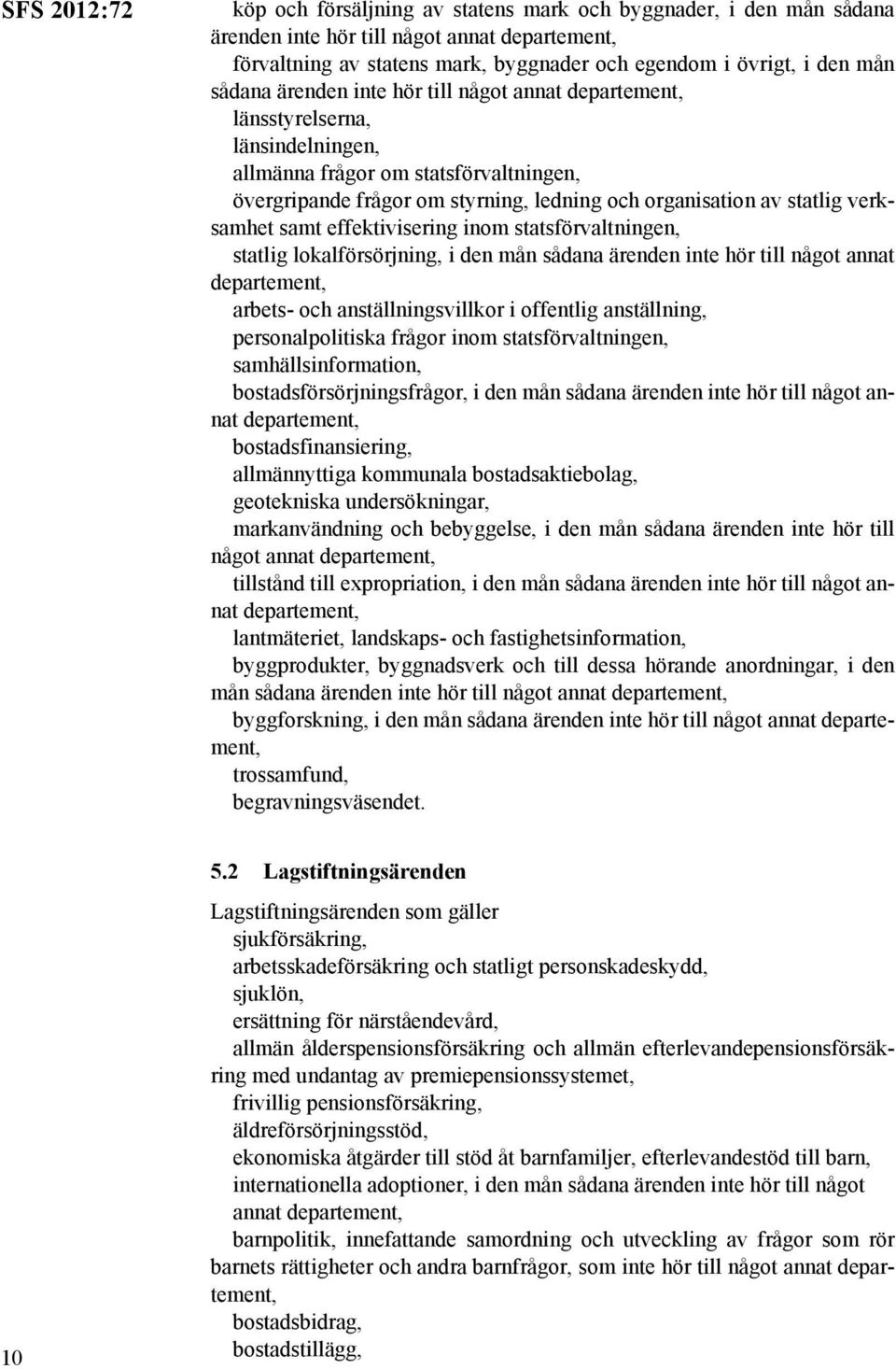 inom statsförvaltningen, statlig lokalförsörjning, i den mån sådana ärenden inte hör till något annat arbets- och anställningsvillkor i offentlig anställning, personalpolitiska frågor inom