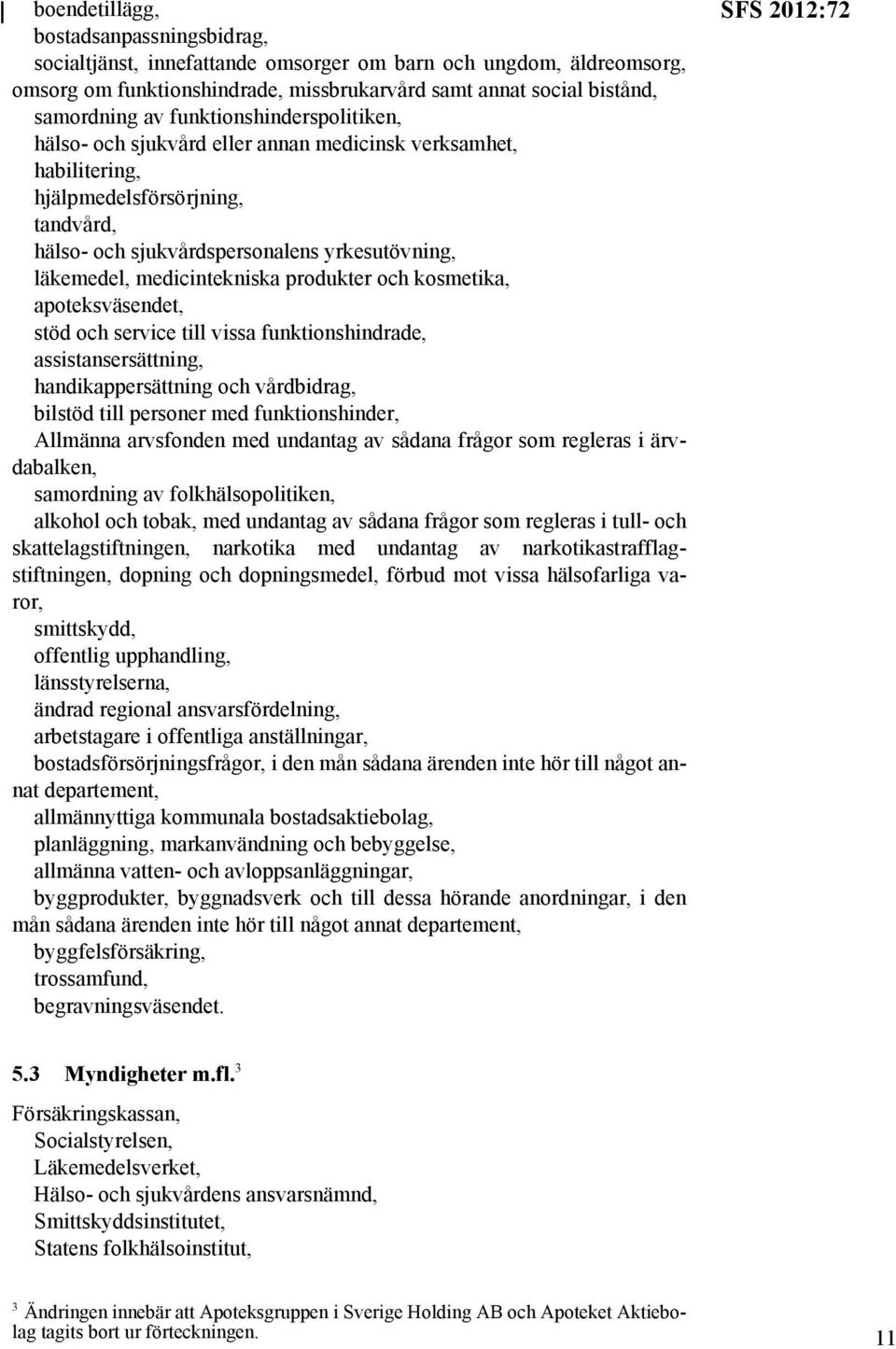 medicintekniska produkter och kosmetika, apoteksväsendet, stöd och service till vissa funktionshindrade, assistansersättning, handikappersättning och vårdbidrag, bilstöd till personer med