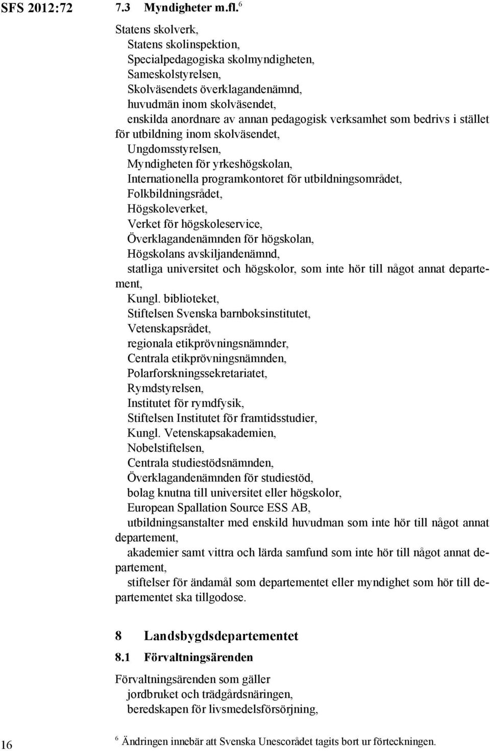 verksamhet som bedrivs i stället för utbildning inom skolväsendet, Ungdomsstyrelsen, Myndigheten för yrkeshögskolan, Internationella programkontoret för utbildningsområdet, Folkbildningsrådet,