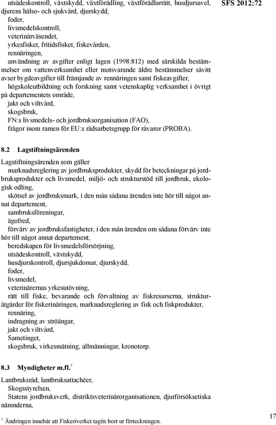 av rennäringen samt fiskeavgifter, högskoleutbildning och forskning samt vetenskaplig verksamhet i övrigt på departementets område, jakt och viltvård, skogsbruk, FN:s livsmedels- och