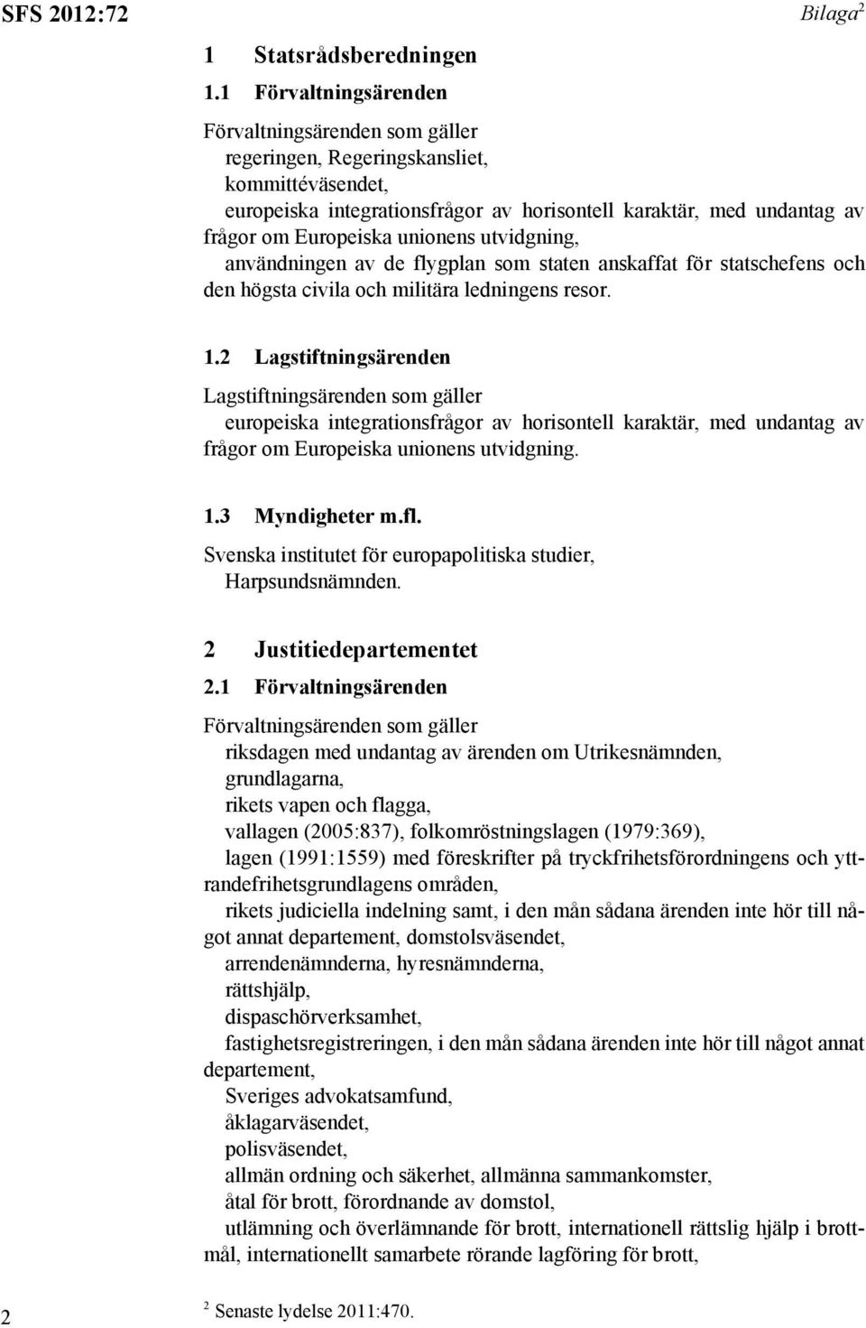 unionens utvidgning, användningen av de flygplan som staten anskaffat för statschefens och den högsta civila och militära ledningens resor. 1.