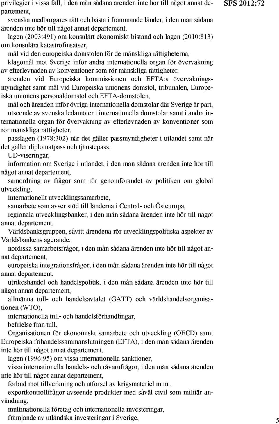 organ för övervakning av efterlevnaden av konventioner som rör mänskliga rättigheter, ärenden vid Europeiska kommissionen och EFTA:s övervakningsmyndighet samt mål vid Europeiska unionens domstol,