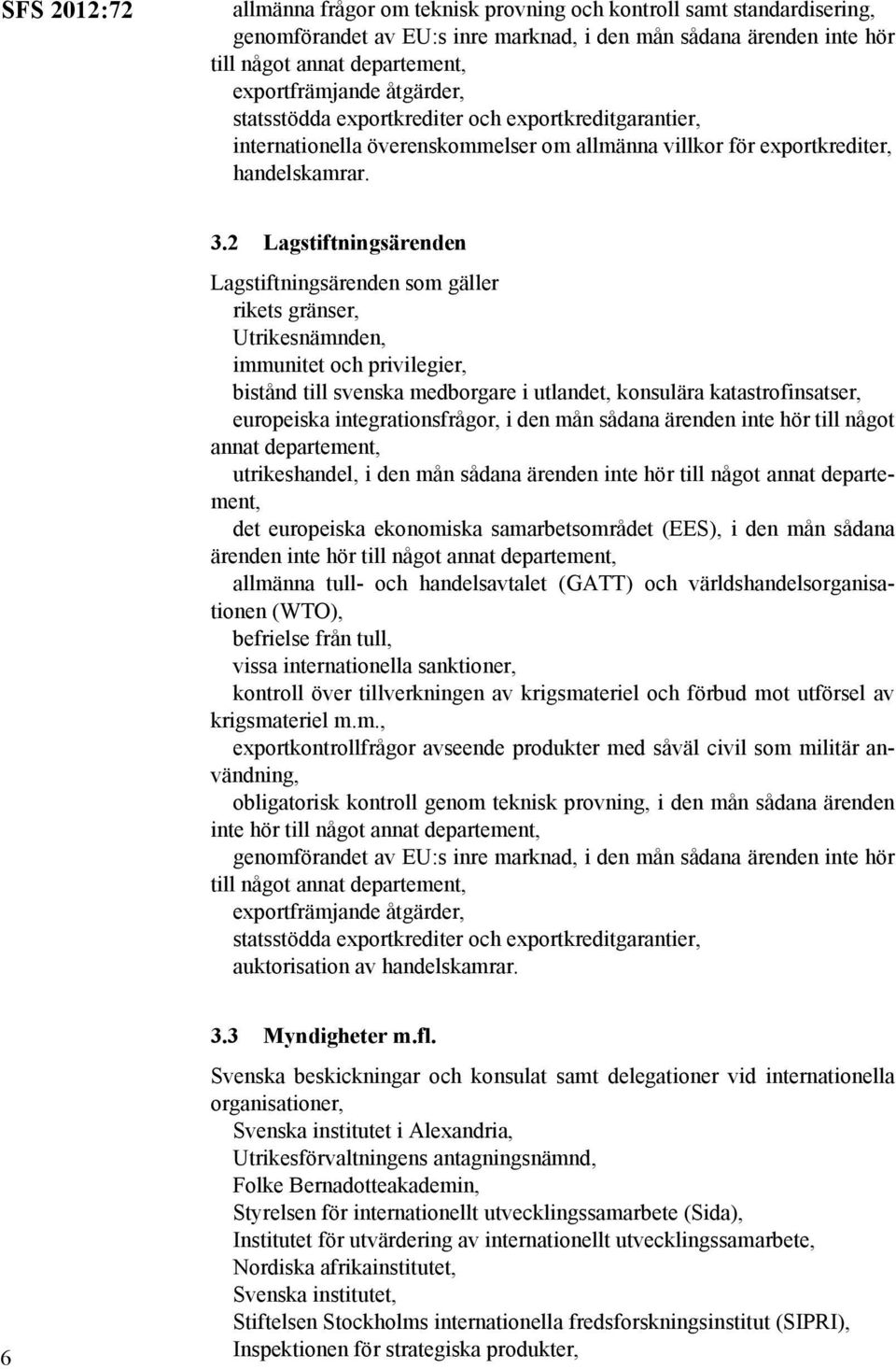 2 Lagstiftningsärenden Lagstiftningsärenden som gäller rikets gränser, Utrikesnämnden, immunitet och privilegier, bistånd till svenska medborgare i utlandet, konsulära katastrofinsatser, europeiska