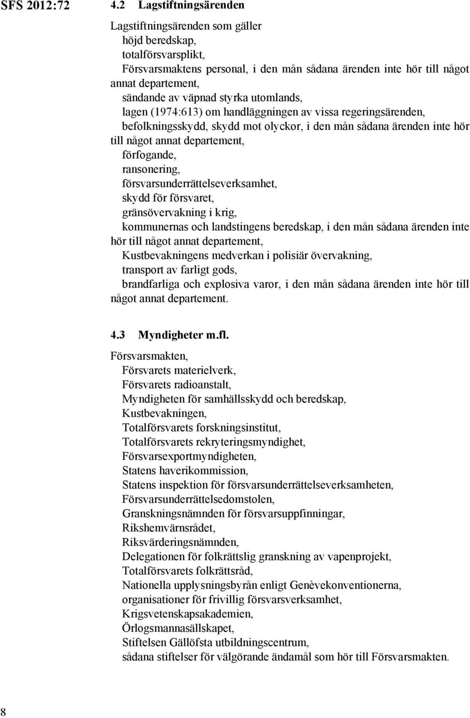 utomlands, lagen (1974:613) om handläggningen av vissa regeringsärenden, befolkningsskydd, skydd mot olyckor, i den mån sådana ärenden inte hör till något annat förfogande, ransonering,