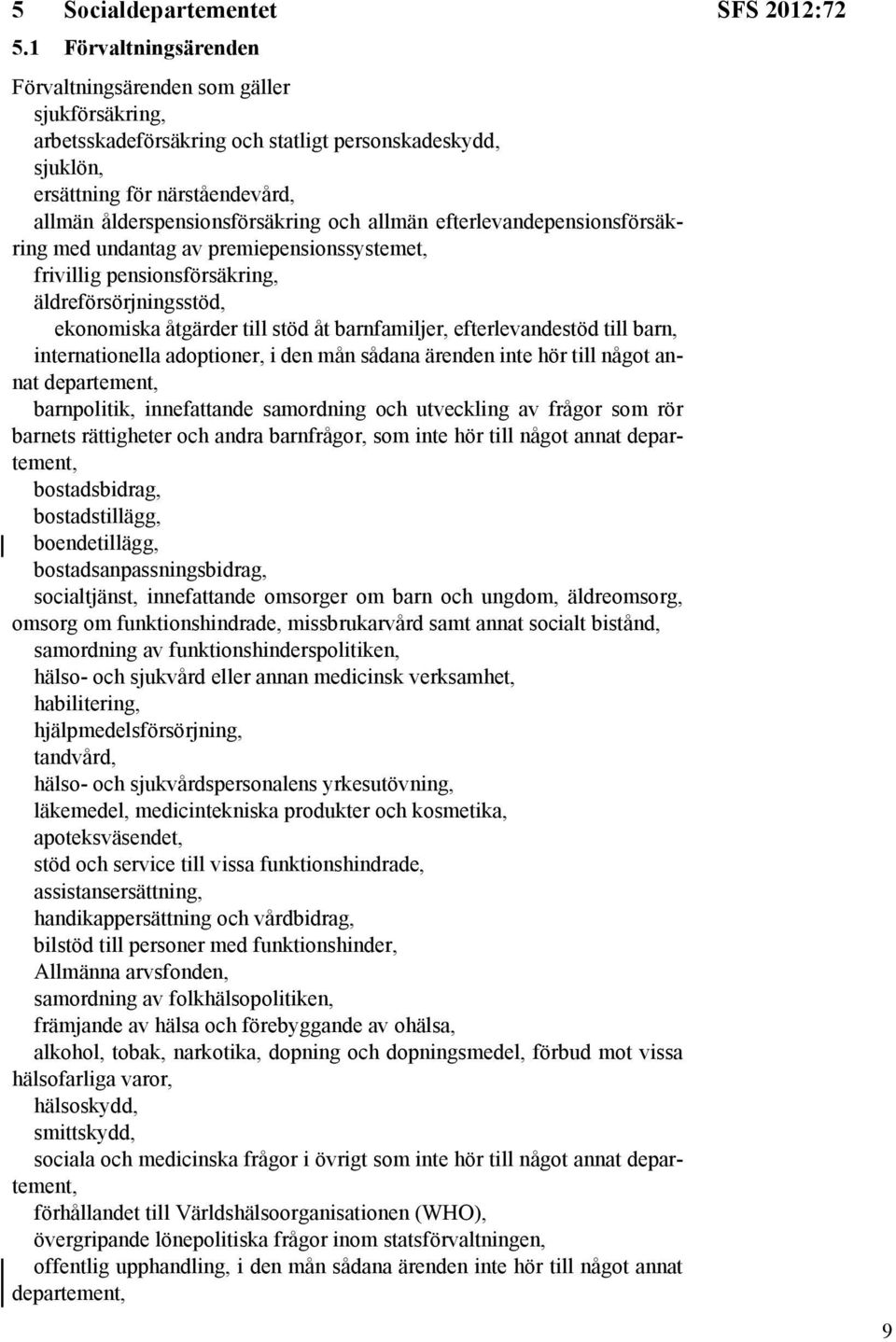 allmän efterlevandepensionsförsäkring med undantag av premiepensionssystemet, frivillig pensionsförsäkring, äldreförsörjningsstöd, ekonomiska åtgärder till stöd åt barnfamiljer, efterlevandestöd till