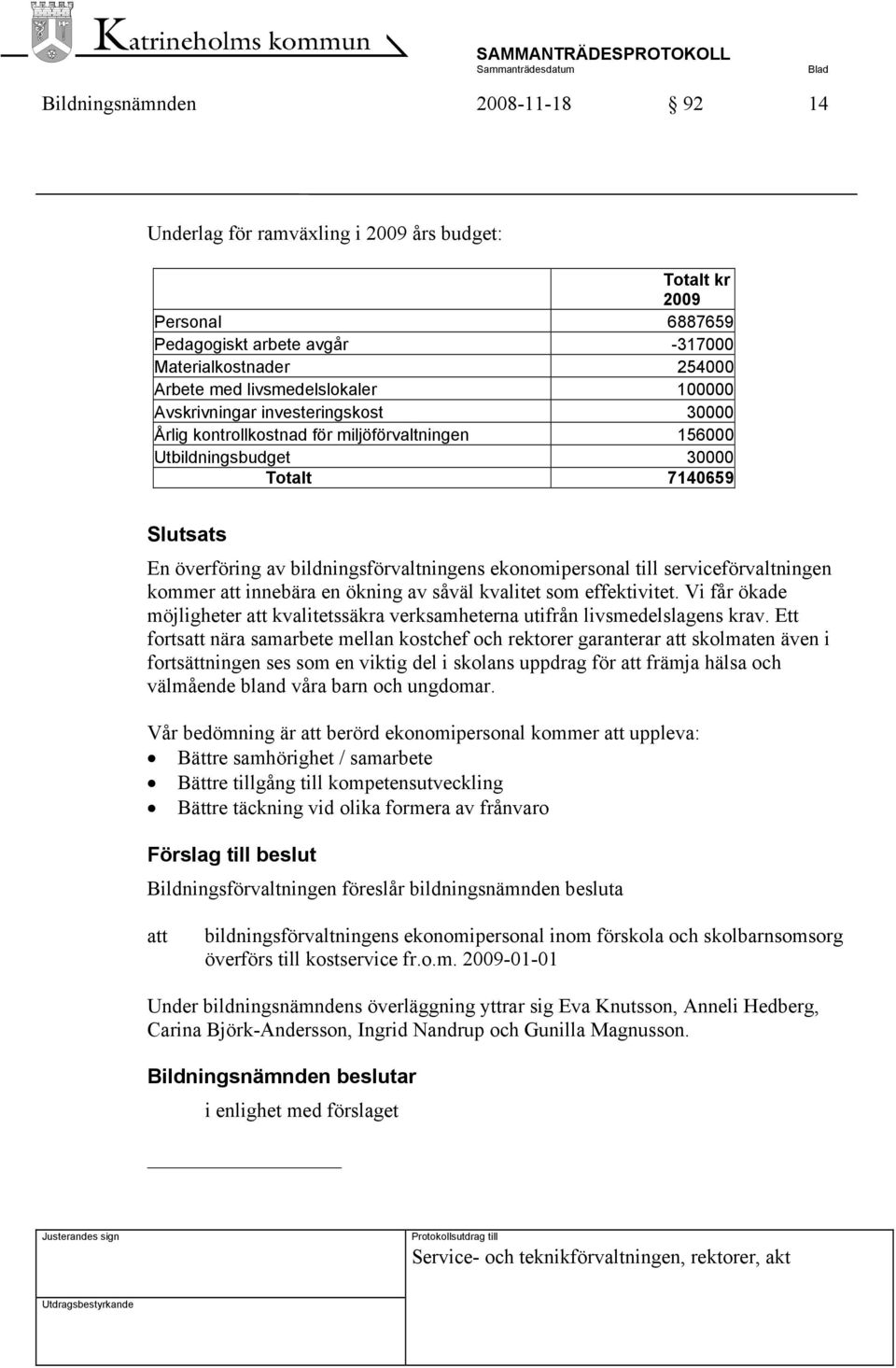 ekonomipersonal till serviceförvaltningen kommer att innebära en ökning av såväl kvalitet som effektivitet. Vi får ökade möjligheter att kvalitetssäkra verksamheterna utifrån livsmedelslagens krav.