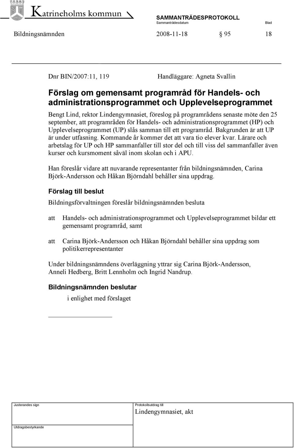 programråd. Bakgrunden är att UP är under utfasning. Kommande år kommer det att vara tio elever kvar.