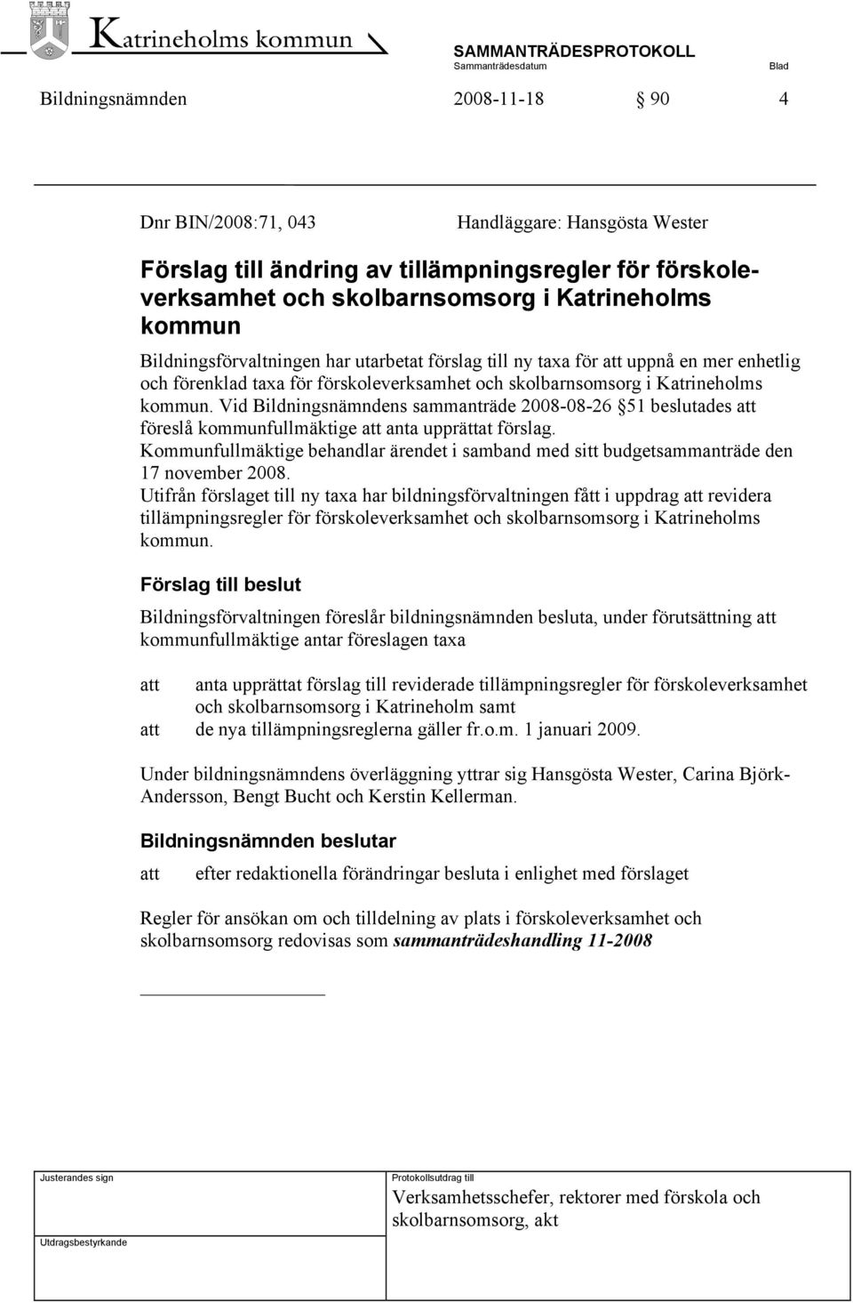 Vid Bildningsnämndens sammanträde 2008-08-26 51 beslutades att föreslå kommunfullmäktige att anta upprättat förslag.